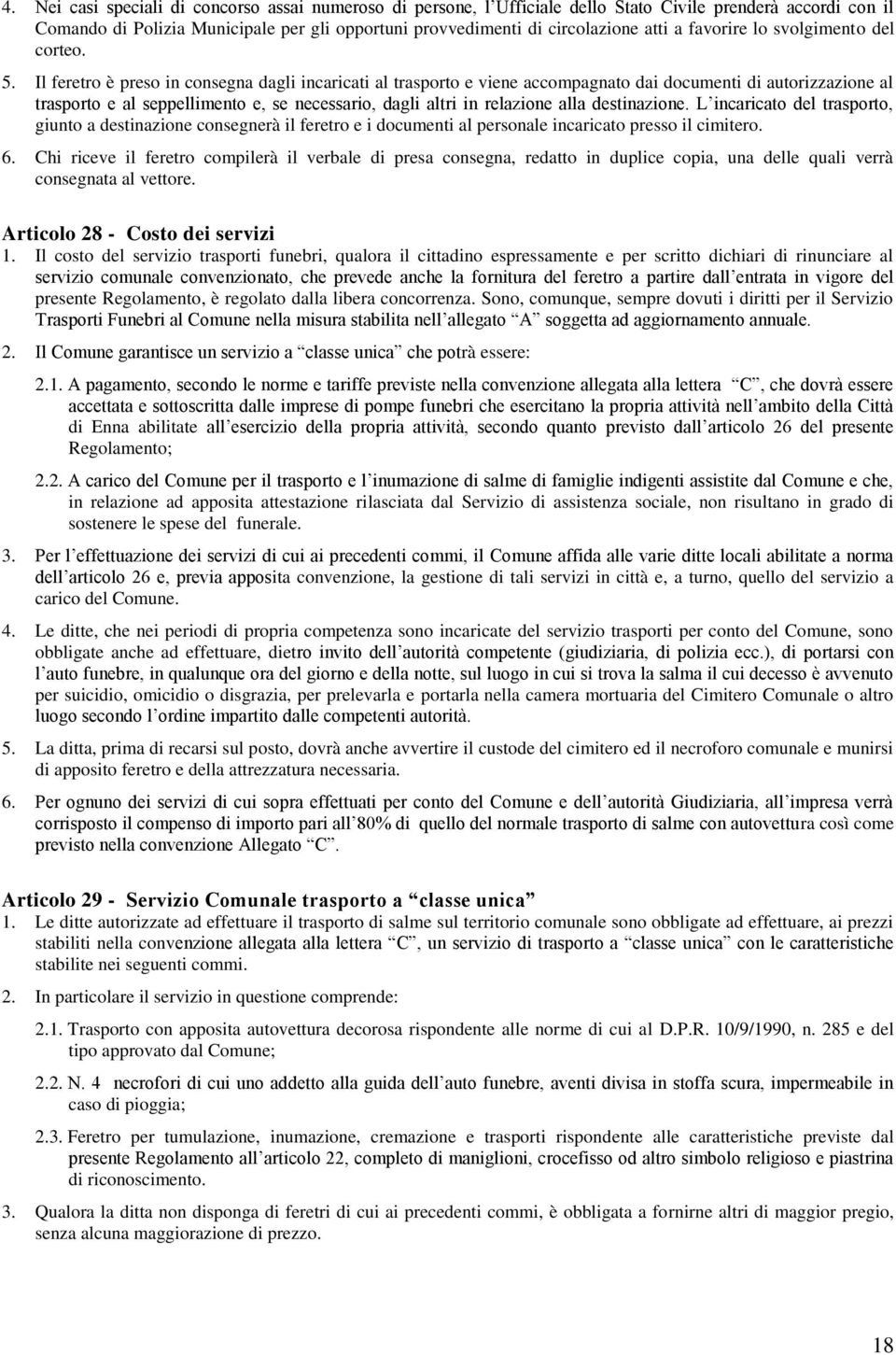 Il feretro è preso in consegna dagli incaricati al trasporto e viene accompagnato dai documenti di autorizzazione al trasporto e al seppellimento e, se necessario, dagli altri in relazione alla