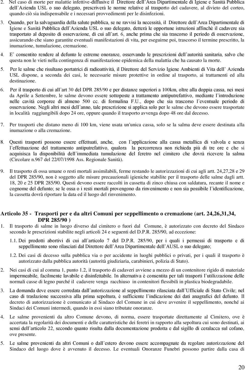 Quando, per la salvaguardia della salute pubblica, se ne ravvisi la necessità, il Direttore dell Area Dipartimentale di Igiene e Sanità Pubblica dell Azienda USL o suo delegato, detterà le opportune