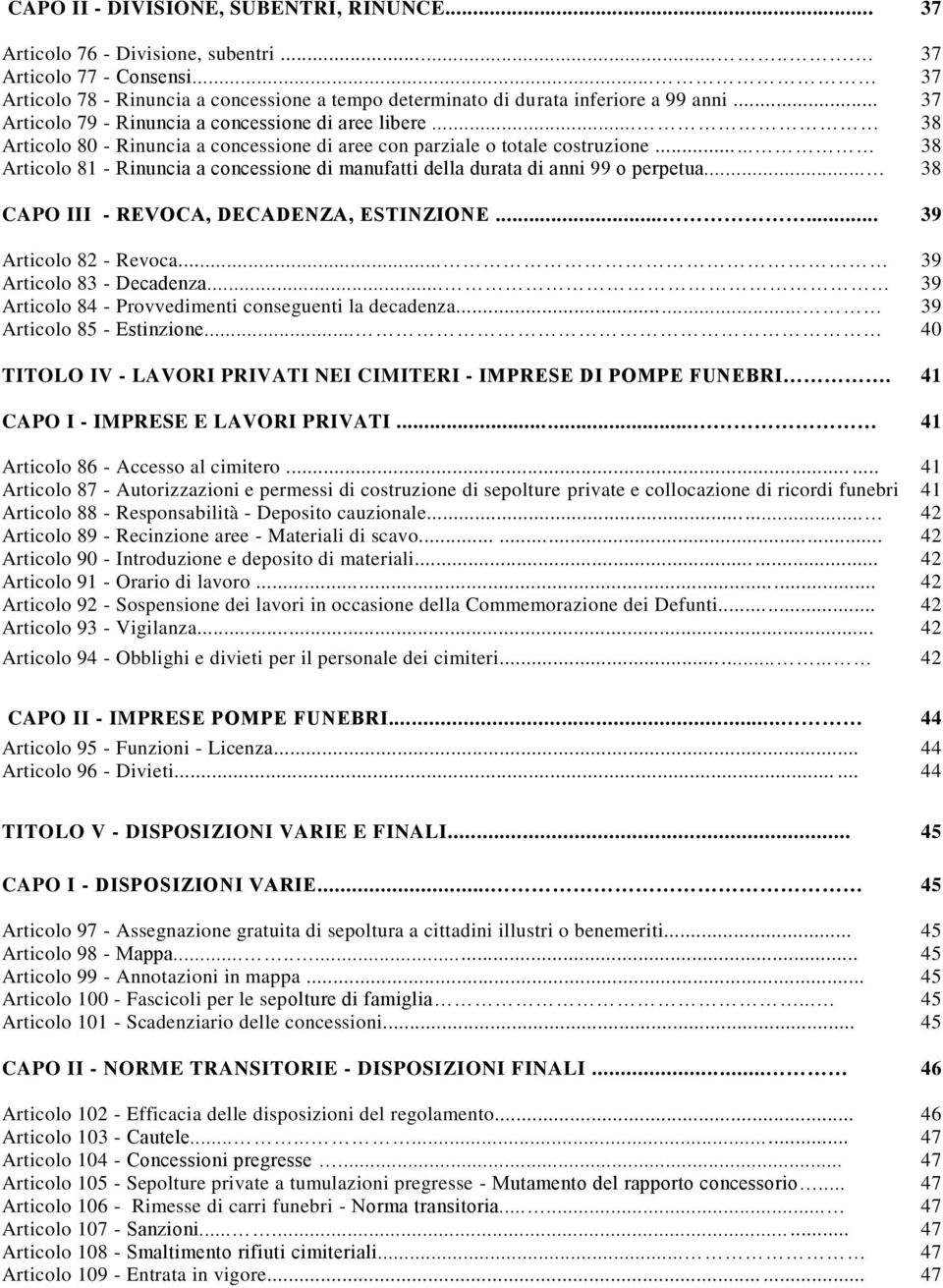 .. 38 Articolo 80 - Rinuncia a concessione di aree con parziale o totale costruzione... 38 Articolo 81 - Rinuncia a concessione di manufatti della durata di anni 99 o perpetua.