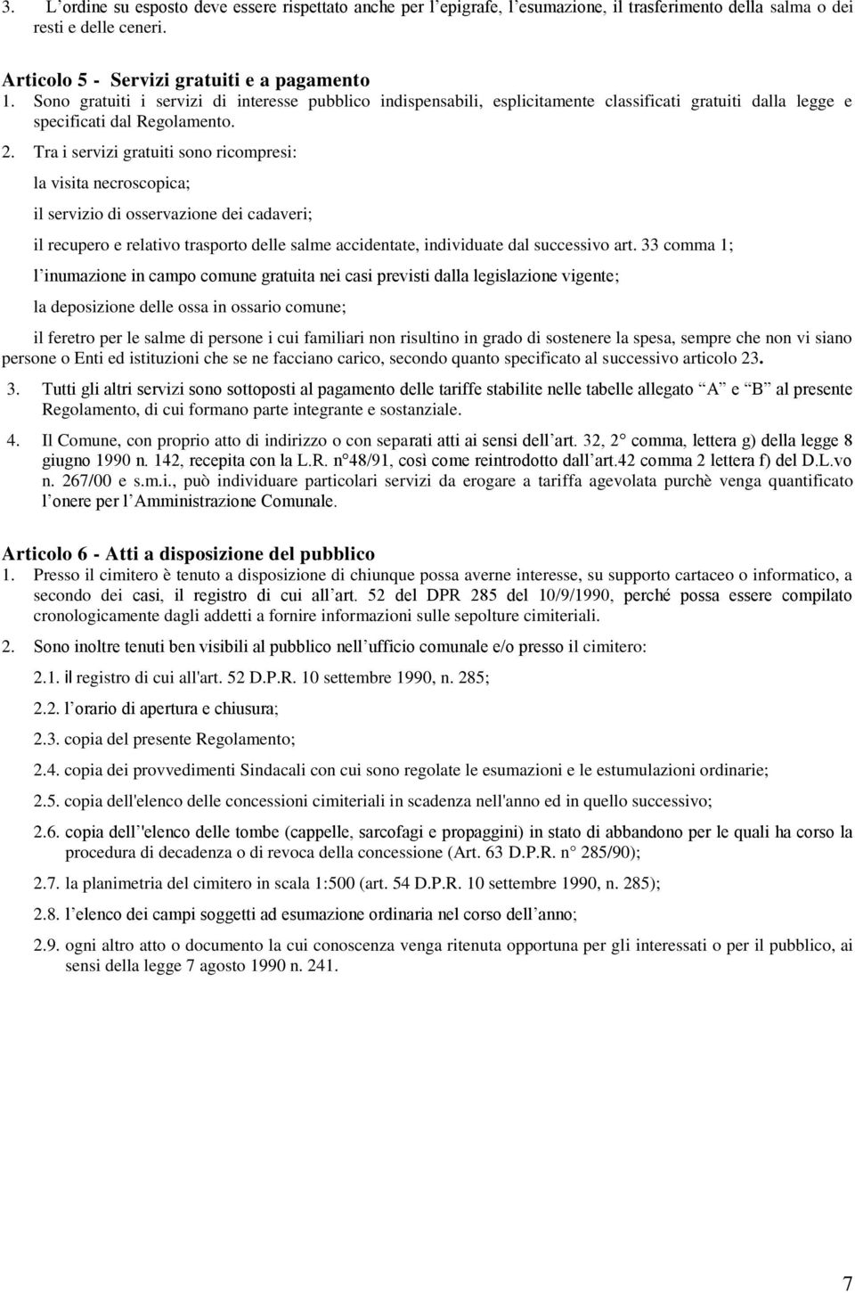 Tra i servizi gratuiti sono ricompresi: la visita necroscopica; il servizio di osservazione dei cadaveri; il recupero e relativo trasporto delle salme accidentate, individuate dal successivo art.