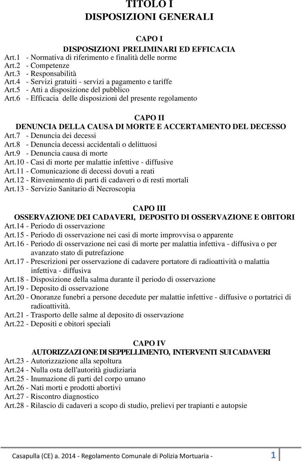 6 - Efficacia delle disposizioni del presente regolamento CAPO II DENUNCIA DELLA CAUSA DI MORTE E ACCERTAMENTO DEL DECESSO Art.7 - Denuncia dei decessi Art.