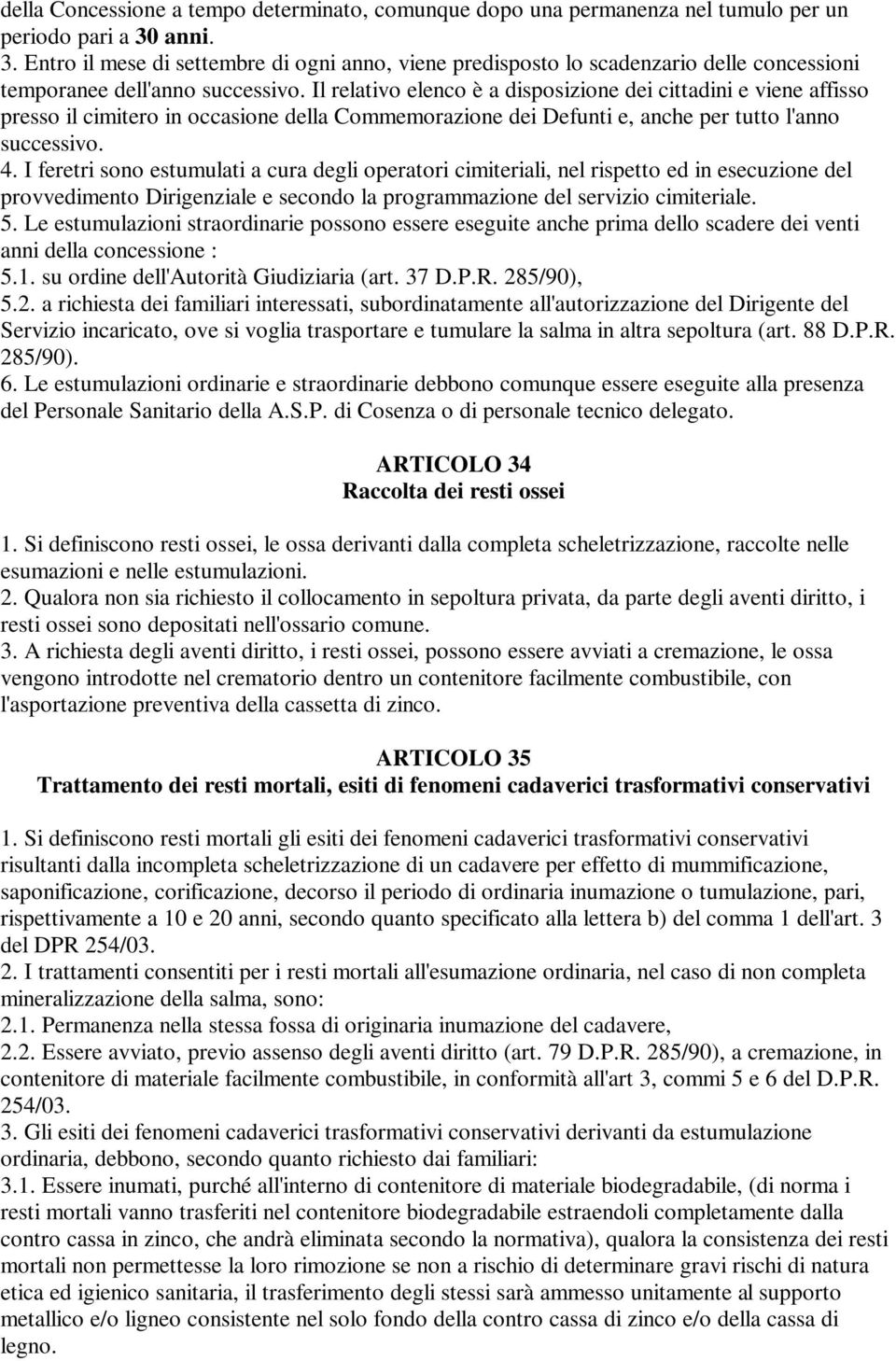 Il relativo elenco è a disposizione dei cittadini e viene affisso presso il cimitero in occasione della Commemorazione dei Defunti e, anche per tutto l'anno successivo. 4.