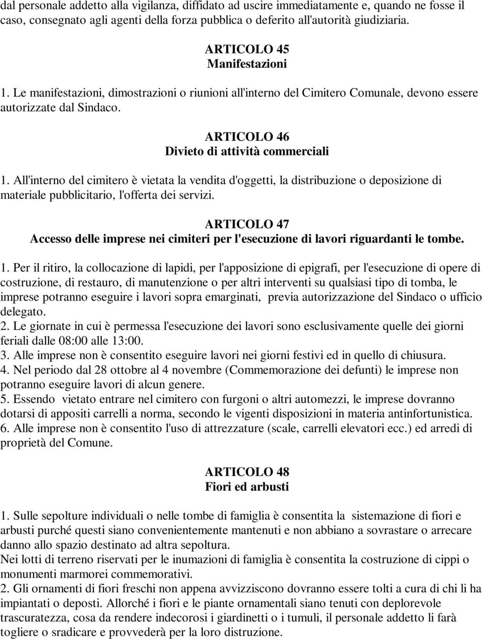 All'interno del cimitero è vietata la vendita d'oggetti, la distribuzione o deposizione di materiale pubblicitario, l'offerta dei servizi.