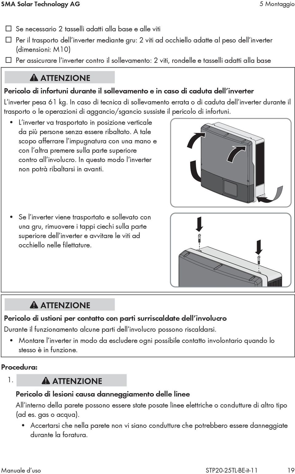 kg. In caso di tecnica di sollevamento errata o di caduta dell inverter durante il trasporto o le operazioni di aggancio/sgancio sussiste il pericolo di infortuni.