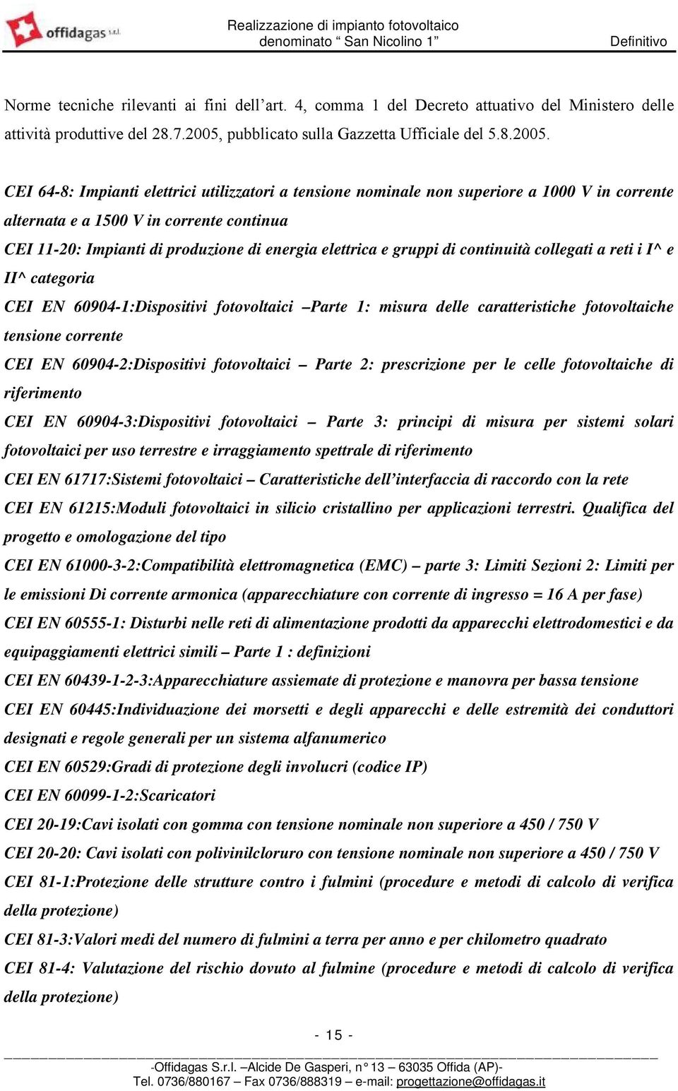 CEI 64-8: Impianti elettrici utilizzatori a tensione nominale non superiore a 1000 V in corrente alternata e a 1500 V in corrente continua CEI 11-20: Impianti di produzione di energia elettrica e