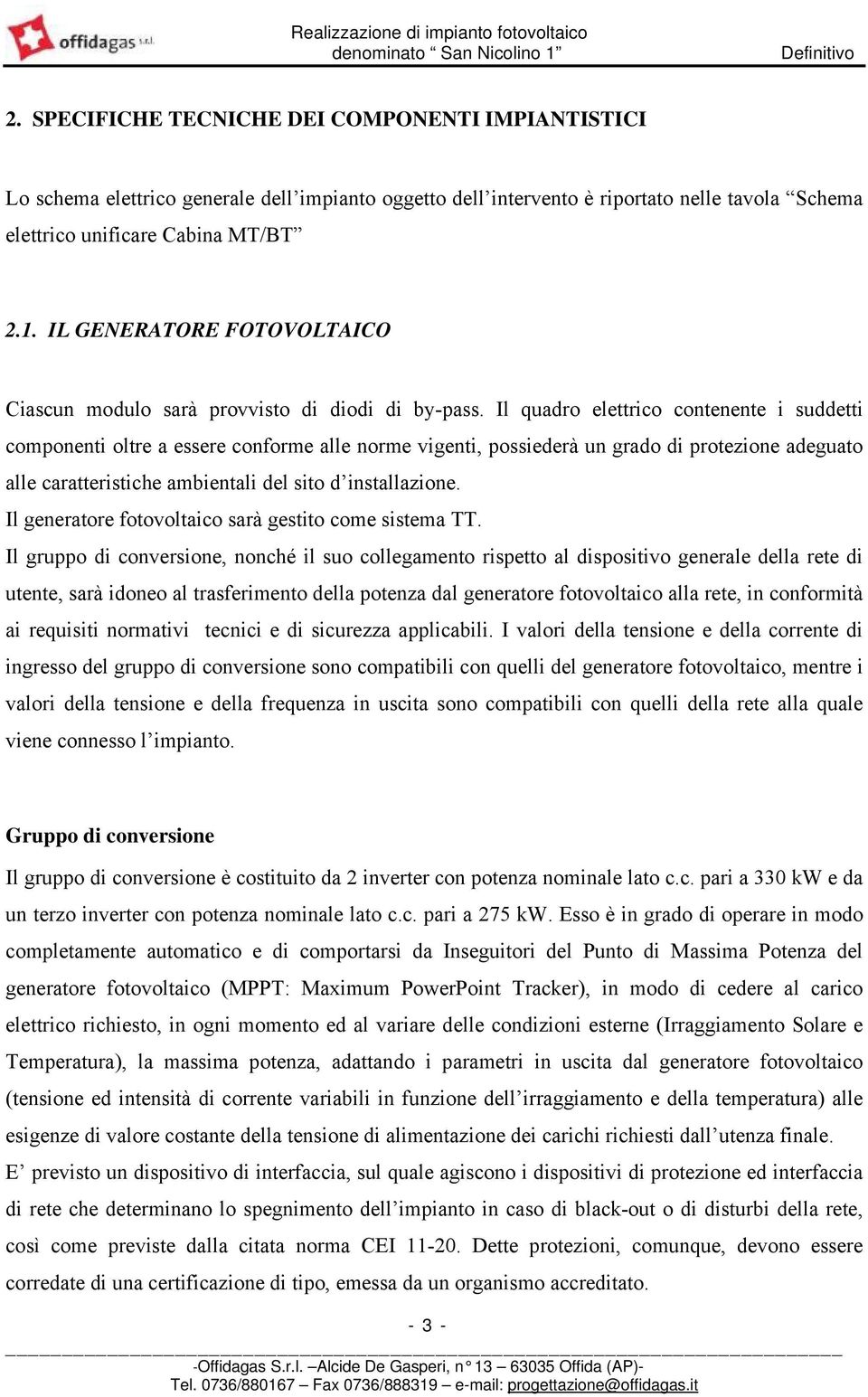 Il quadro elettrico contenente i suddetti componenti oltre a essere conforme alle norme vigenti, possiederà un grado di protezione adeguato alle caratteristiche ambientali del sito d installazione.