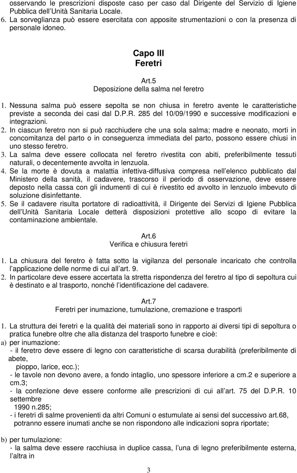 Nessuna salma può essere sepolta se non chiusa in feretro avente le caratteristiche previste a seconda dei casi dal D.P.R. 28