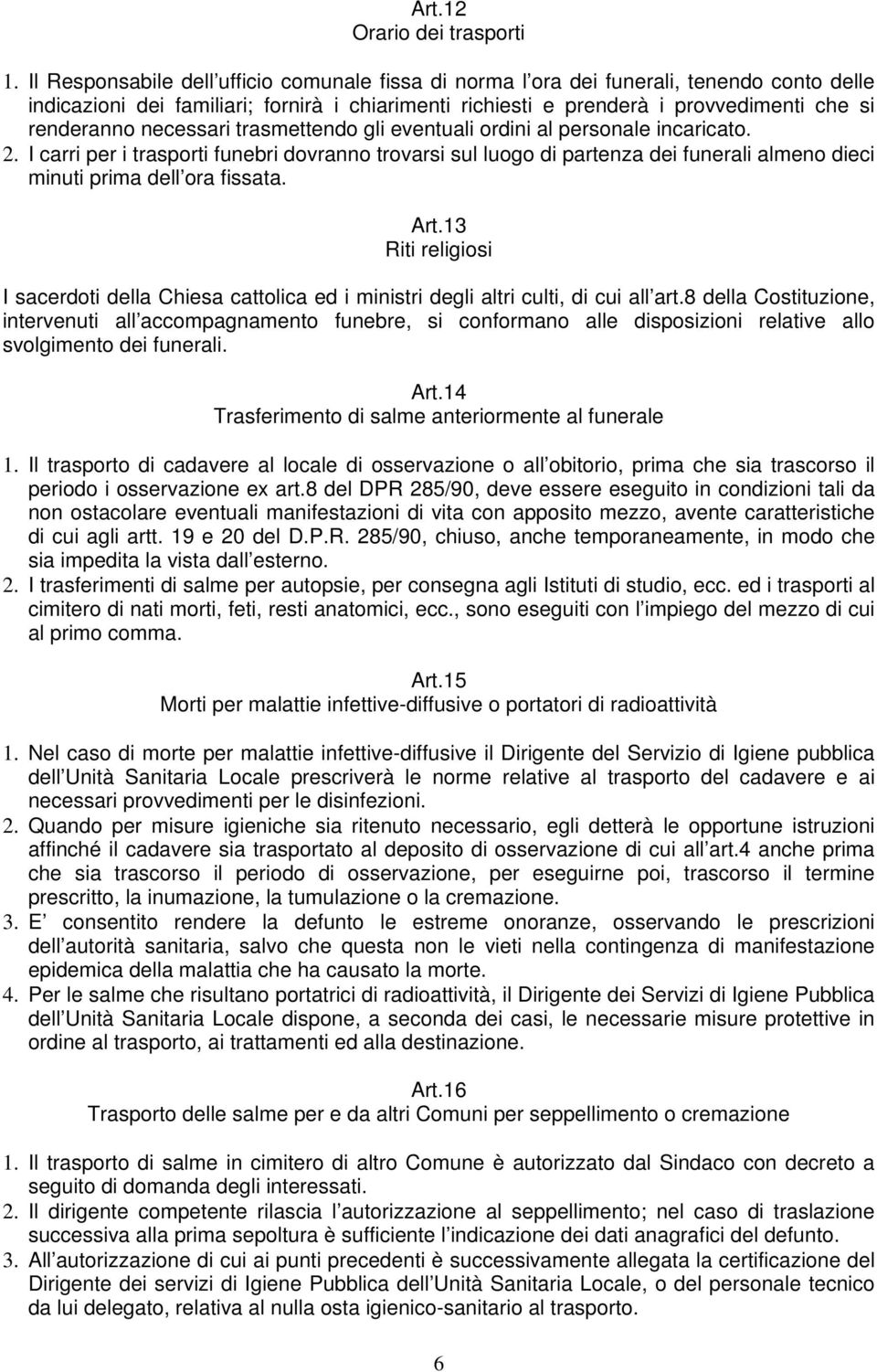 necessari trasmettendo gli eventuali ordini al personale incaricato. 2. I carri per i trasporti funebri dovranno trovarsi sul luogo di partenza dei funerali almeno dieci minuti prima dell ora fissata.