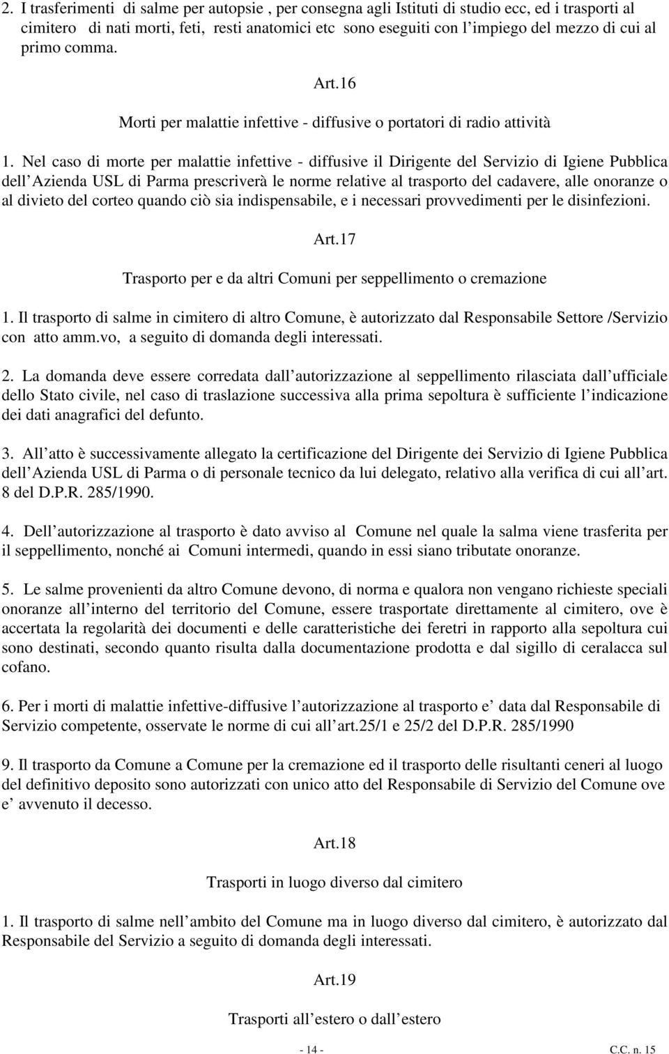 Nel caso di morte per malattie infettive - diffusive il Dirigente del Servizio di Igiene Pubblica dell Azienda USL di Parma prescriverà le norme relative al trasporto del cadavere, alle onoranze o al