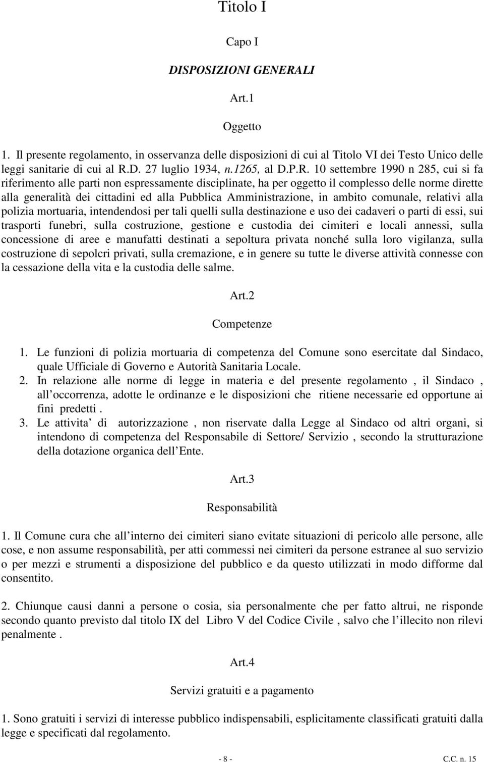 10 settembre 1990 n 285, cui si fa riferimento alle parti non espressamente disciplinate, ha per oggetto il complesso delle norme dirette alla generalità dei cittadini ed alla Pubblica