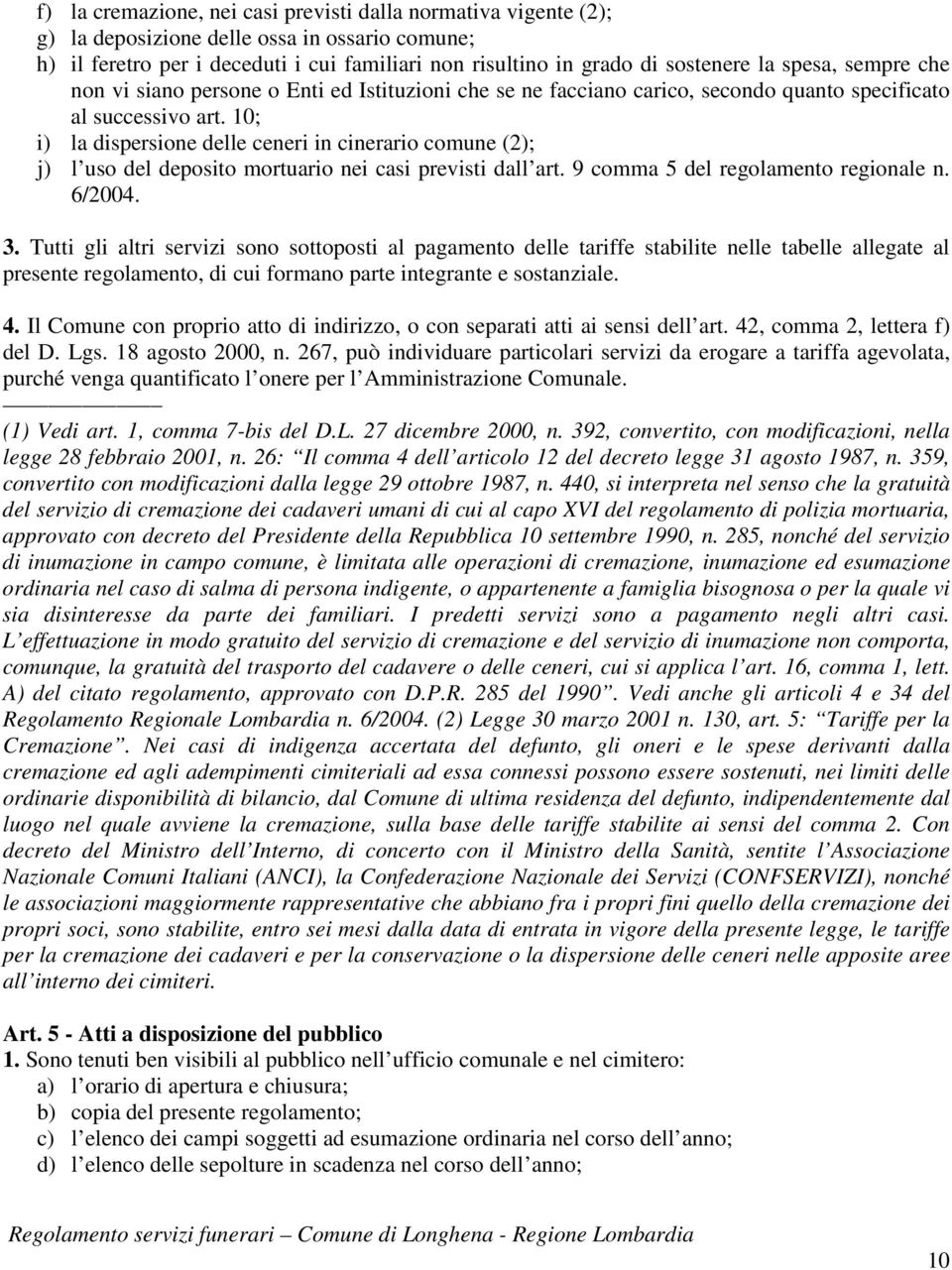 10; i) la dispersione delle ceneri in cinerario comune (2); j) l uso del deposito mortuario nei casi previsti dall art. 9 comma 5 del regolamento regionale n. 6/2004. 3.