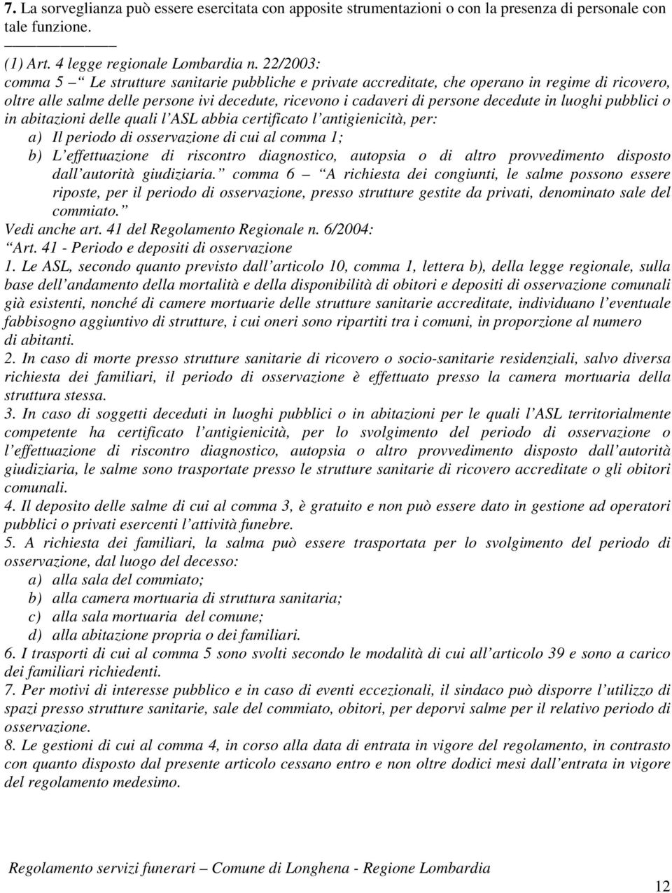 luoghi pubblici o in abitazioni delle quali l ASL abbia certificato l antigienicità, per: a) Il periodo di osservazione di cui al comma 1; b) L effettuazione di riscontro diagnostico, autopsia o di