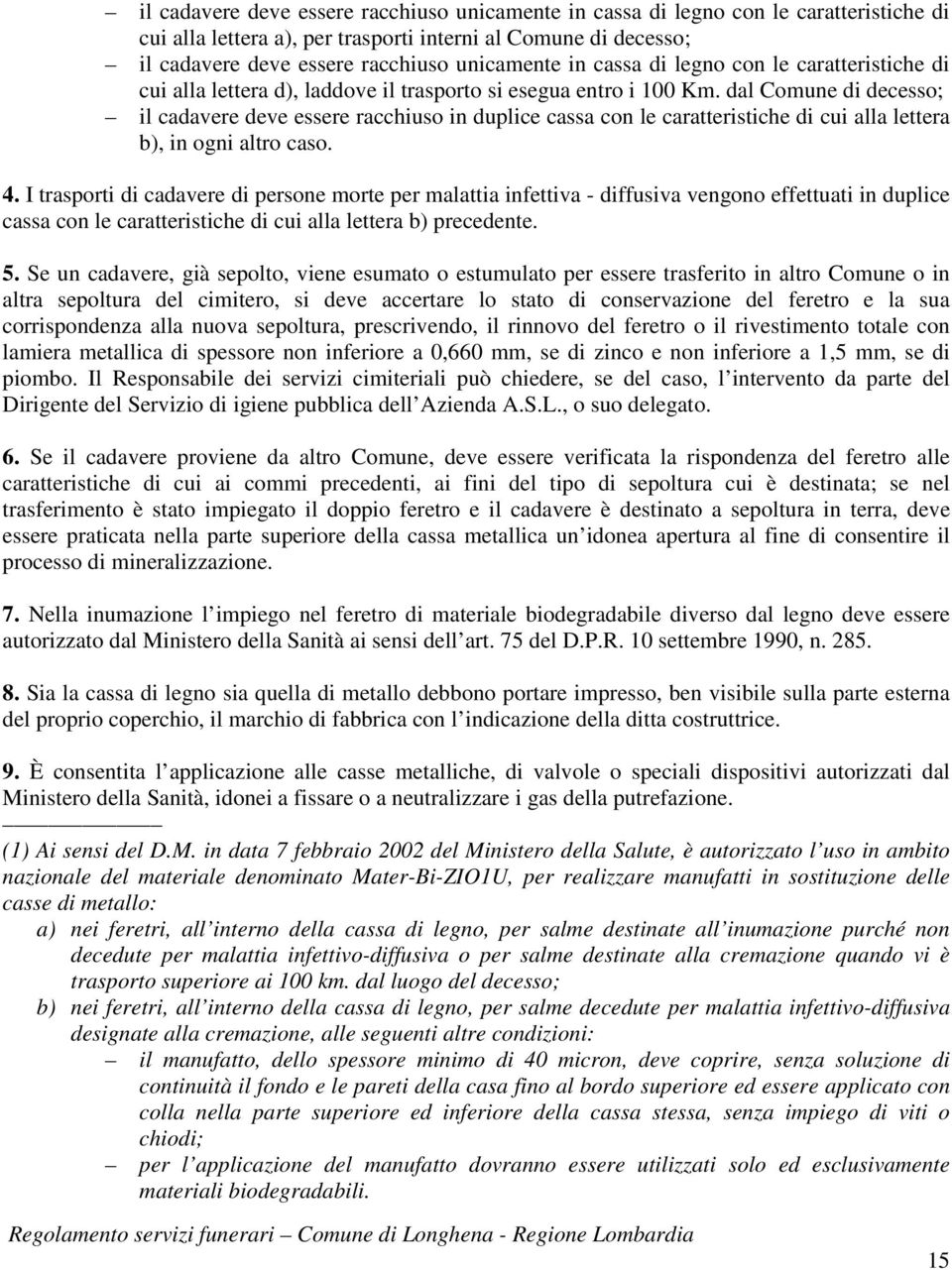 dal Comune di decesso; il cadavere deve essere racchiuso in duplice cassa con le caratteristiche di cui alla lettera b), in ogni altro caso. 4.