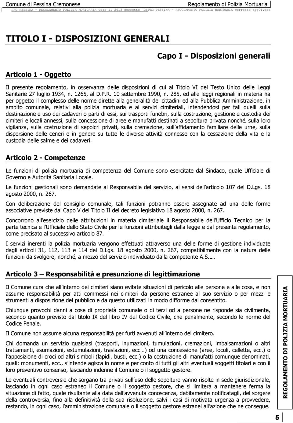 285, ed alle leggi regionali in materia ha per oggetto il complesso delle norme dirette alla generalità dei cittadini ed alla Pubblica Amministrazione, in ambito comunale, relativi alla polizia