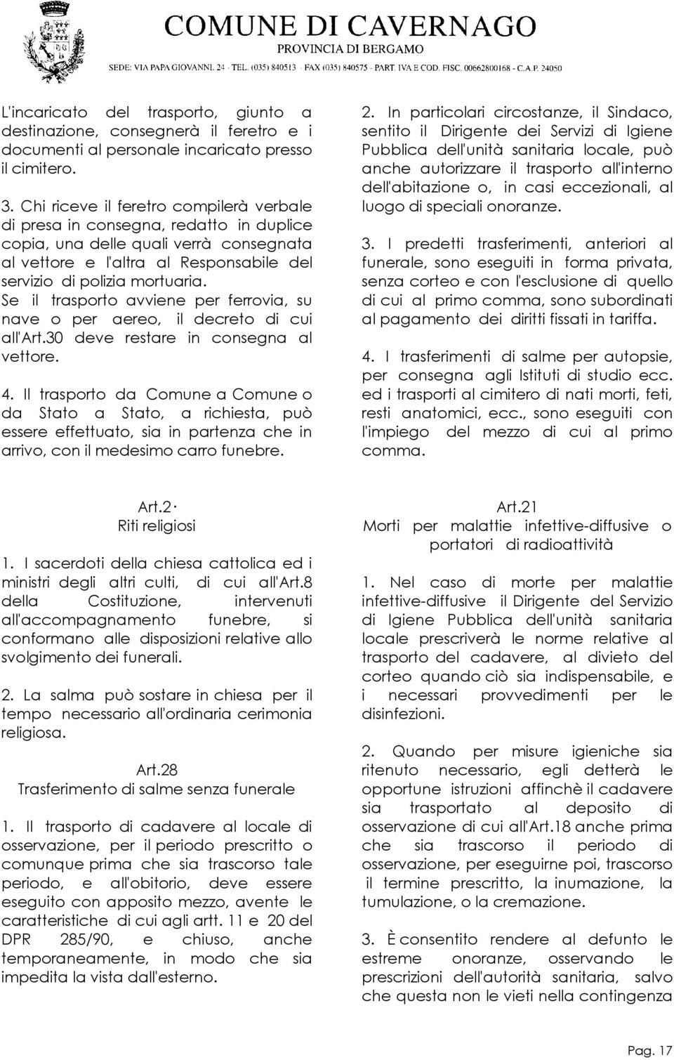 Se il trasporto avviene per ferrovia, su nave o per aereo, il decreto di cui all'art.30 deve restare in consegna al vettore. 4.