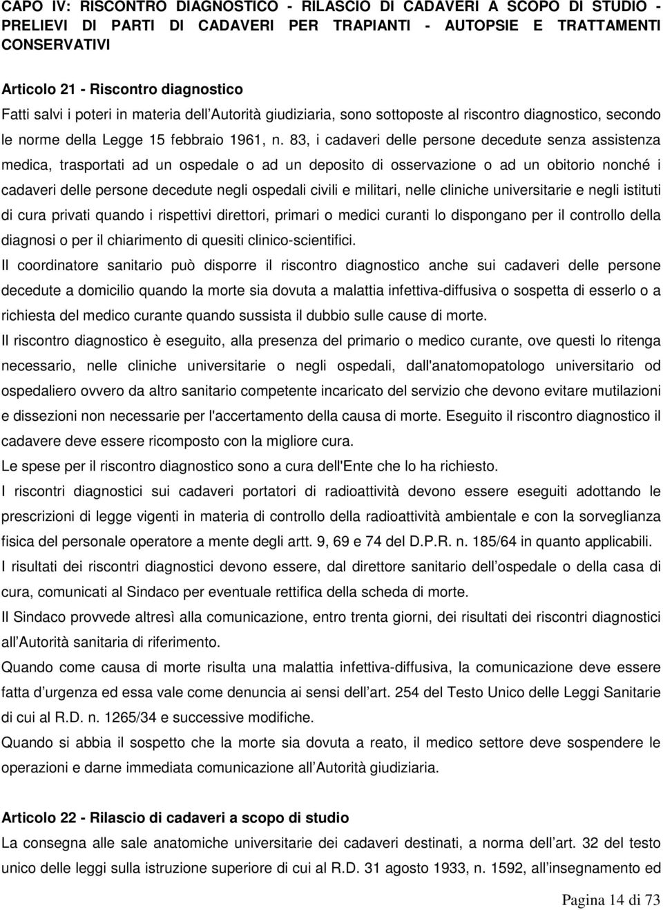 83, i cadaveri delle persone decedute senza assistenza medica, trasportati ad un ospedale o ad un deposito di osservazione o ad un obitorio nonché i cadaveri delle persone decedute negli ospedali