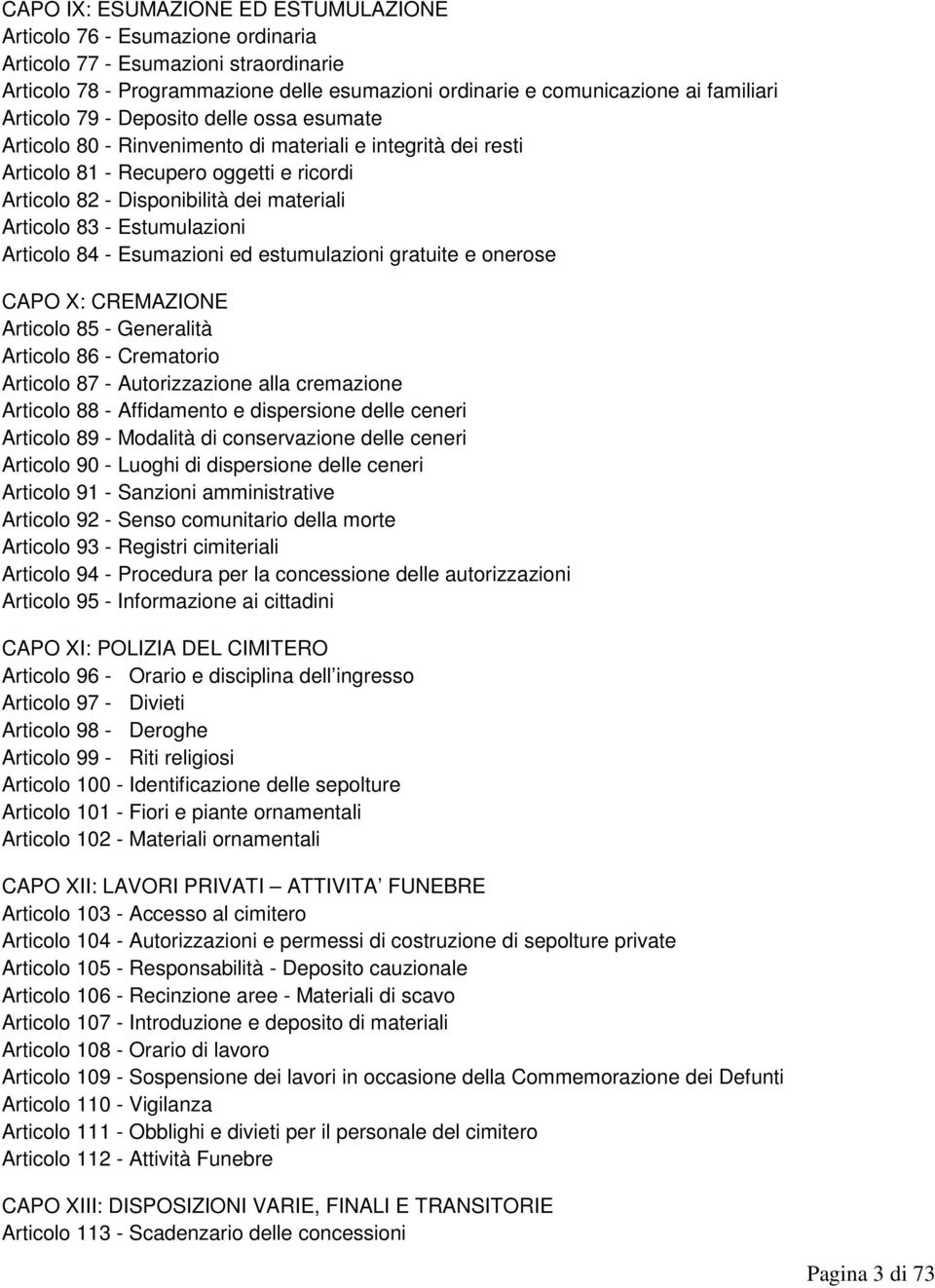 - Estumulazioni Articolo 84 - Esumazioni ed estumulazioni gratuite e onerose CAPO X: CREMAZIONE Articolo 85 - Generalità Articolo 86 - Crematorio Articolo 87 - Autorizzazione alla cremazione Articolo