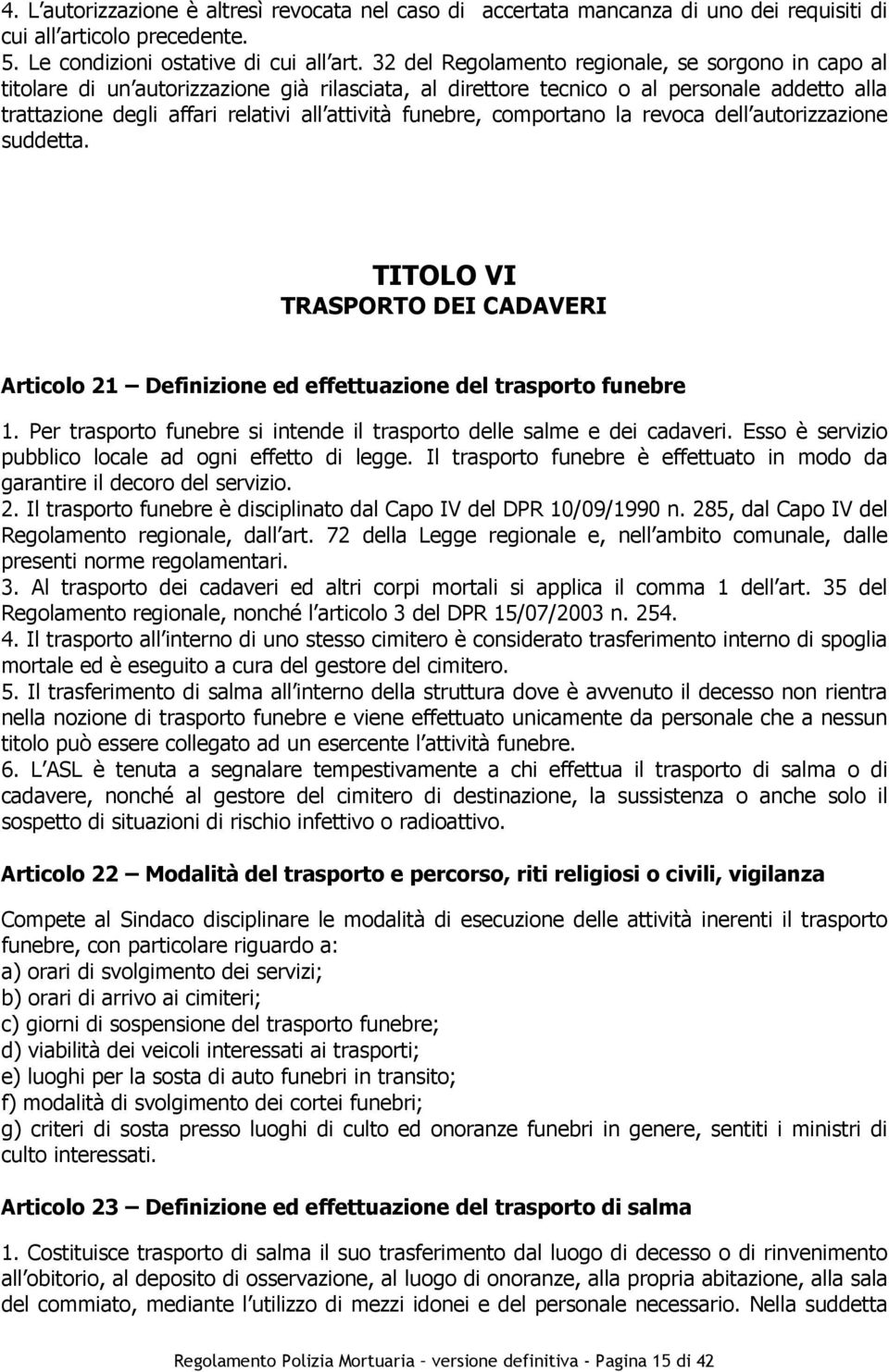 funebre, comportano la revoca dell autorizzazione suddetta. TITOLO VI TRASPORTO DEI CADAVERI Articolo 21 Definizione ed effettuazione del trasporto funebre 1.