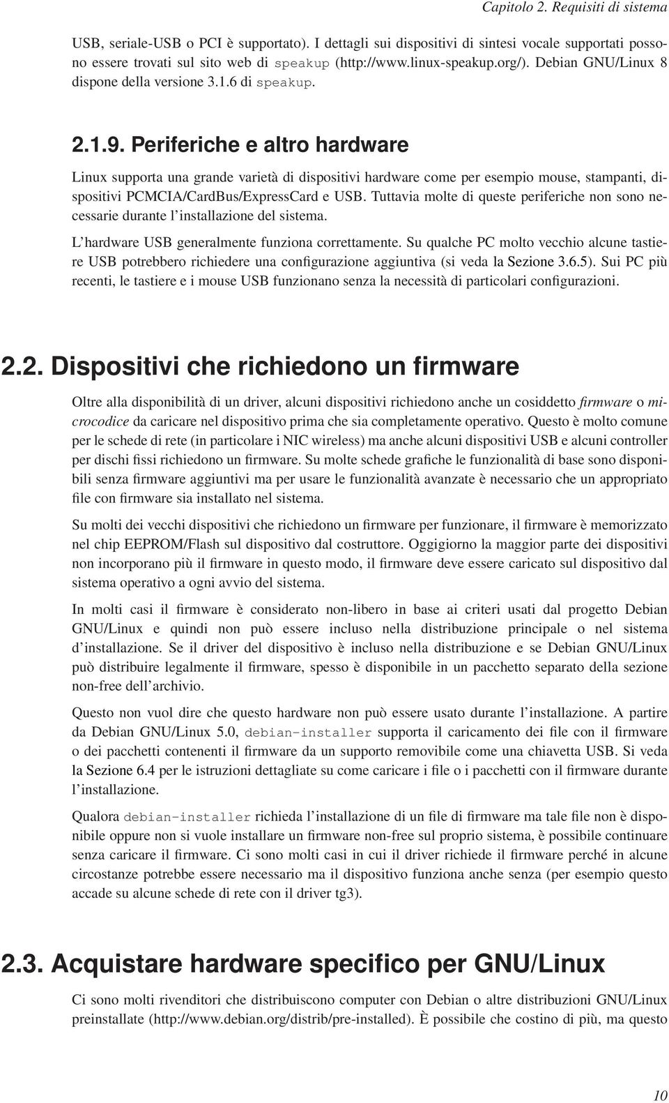 Periferiche e altro hardware Linux supporta una grande varietà di dispositivi hardware come per esempio mouse, stampanti, dispositivi PCMCIA/CardBus/ExpressCard e USB.