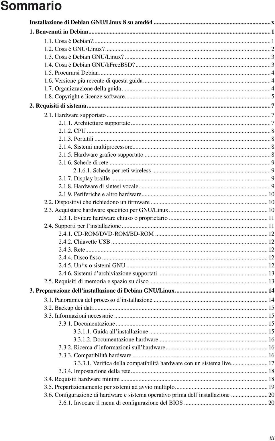 .. 7 2.1.1. Architetture supportate... 7 2.1.2. CPU... 8 2.1.3. Portatili... 8 2.1.4. Sistemi multiprocessore... 8 2.1.5. Hardware grafico supportato... 8 2.1.6. Schede di rete... 9 2.1.6.1. Schede per reti wireless.