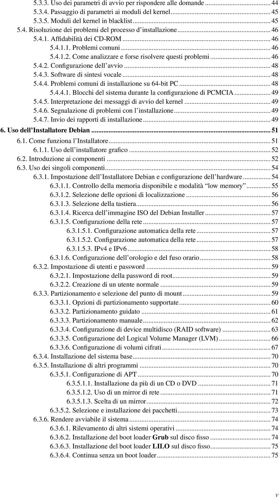 Software di sintesi vocale... 48 5.4.4. Problemi comuni di installazione su 64-bit PC... 48 5.4.4.1. Blocchi del sistema durante la configurazione di PCMCIA... 49 5.4.5. Interpretazione dei messaggi di avvio del kernel.