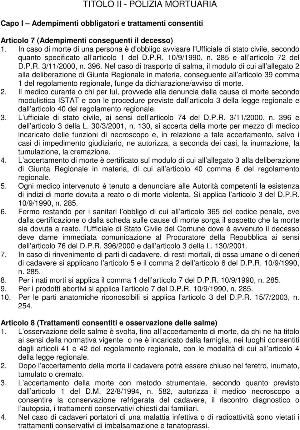 Nel caso di trasporto di salma, il modulo di cui all allegato 2 alla deliberazione di Giunta Regionale in materia, conseguente all articolo 39 comma 1 del regolamento regionale, funge da