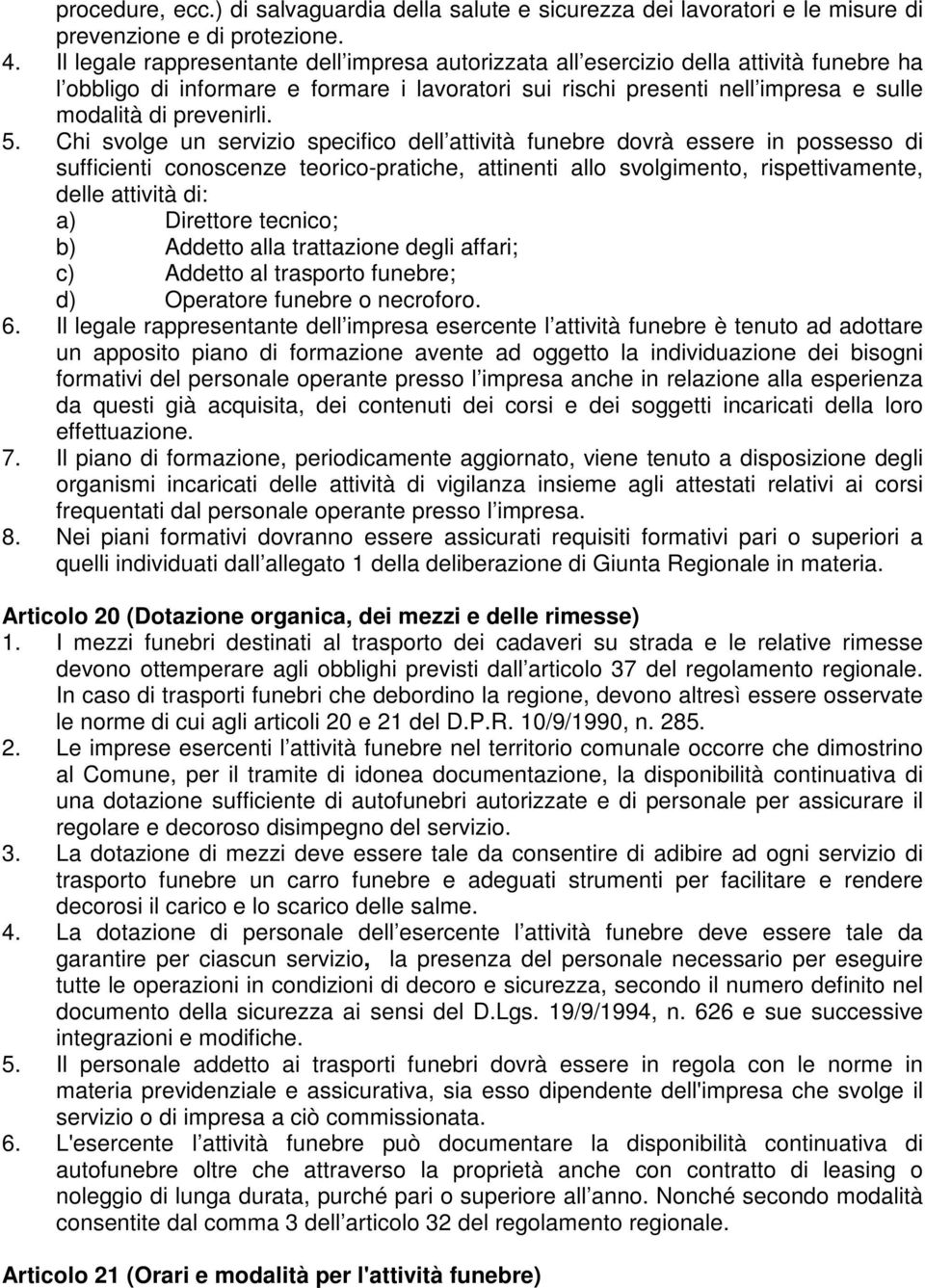 5. Chi svolge un servizio specifico dell attività funebre dovrà essere in possesso di sufficienti conoscenze teorico-pratiche, attinenti allo svolgimento, rispettivamente, delle attività di: a)