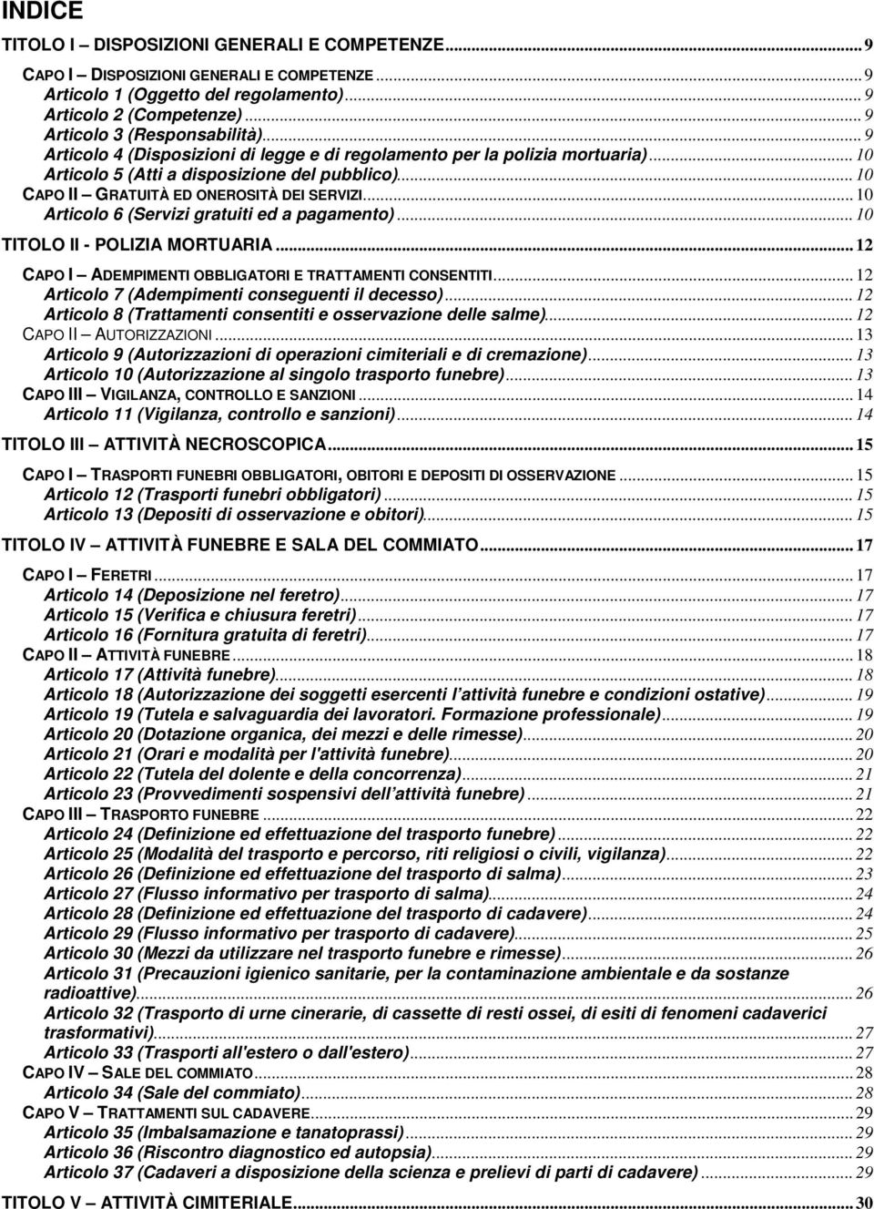 .. 10 Articolo 6 (Servizi gratuiti ed a pagamento)... 10 TITOLO II - POLIZIA MORTUARIA... 12 CAPO I ADEMPIMENTI OBBLIGATORI E TRATTAMENTI CONSENTITI.