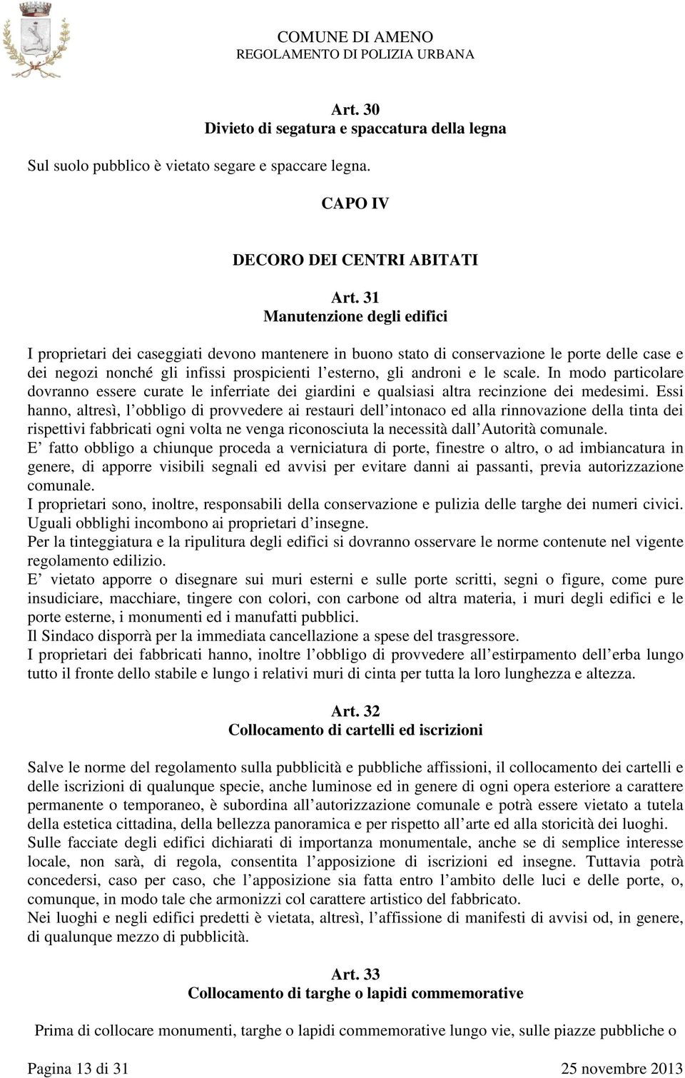 le scale. In modo particolare dovranno essere curate le inferriate dei giardini e qualsiasi altra recinzione dei medesimi.