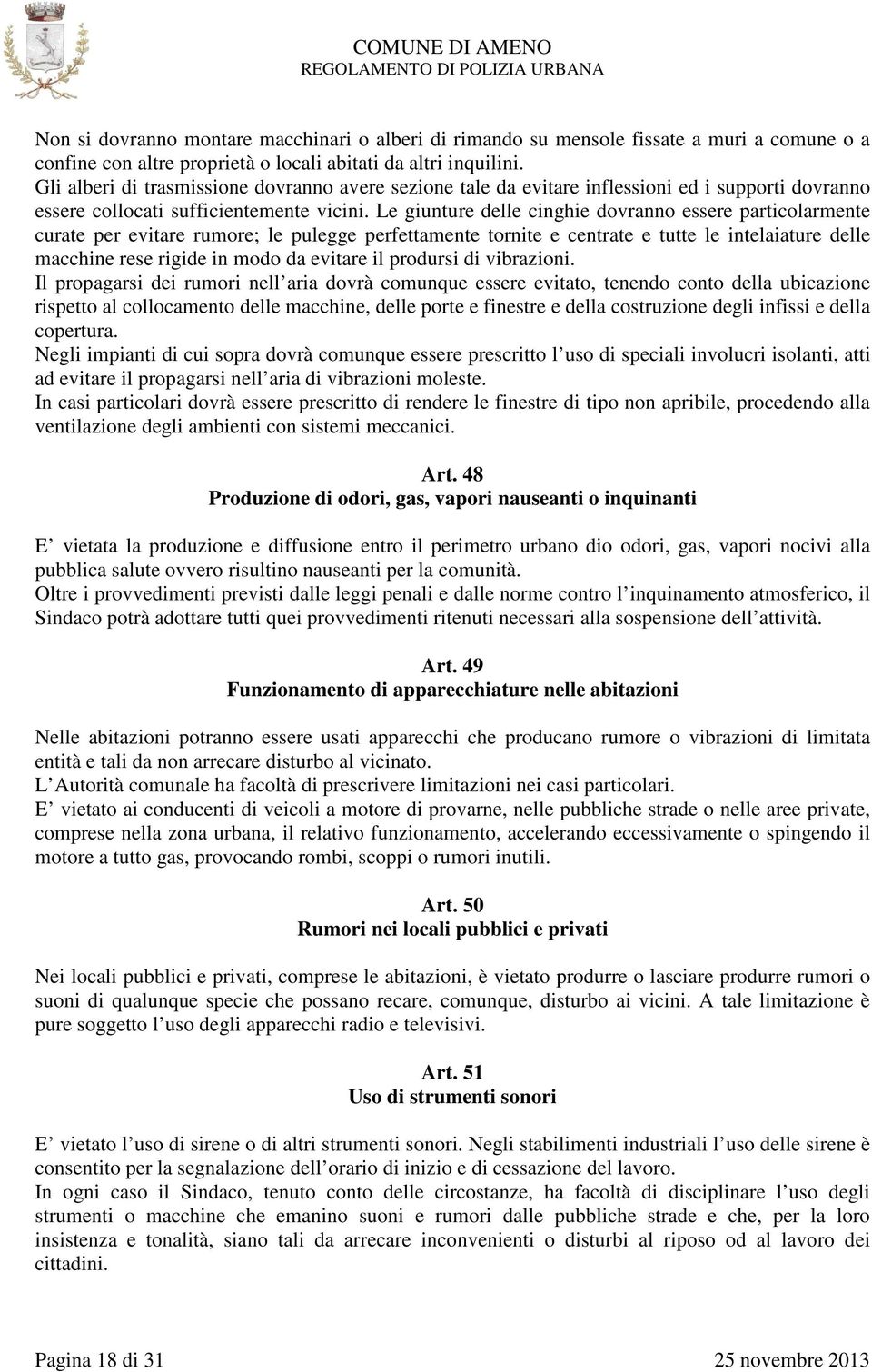 Le giunture delle cinghie dovranno essere particolarmente curate per evitare rumore; le pulegge perfettamente tornite e centrate e tutte le intelaiature delle macchine rese rigide in modo da evitare