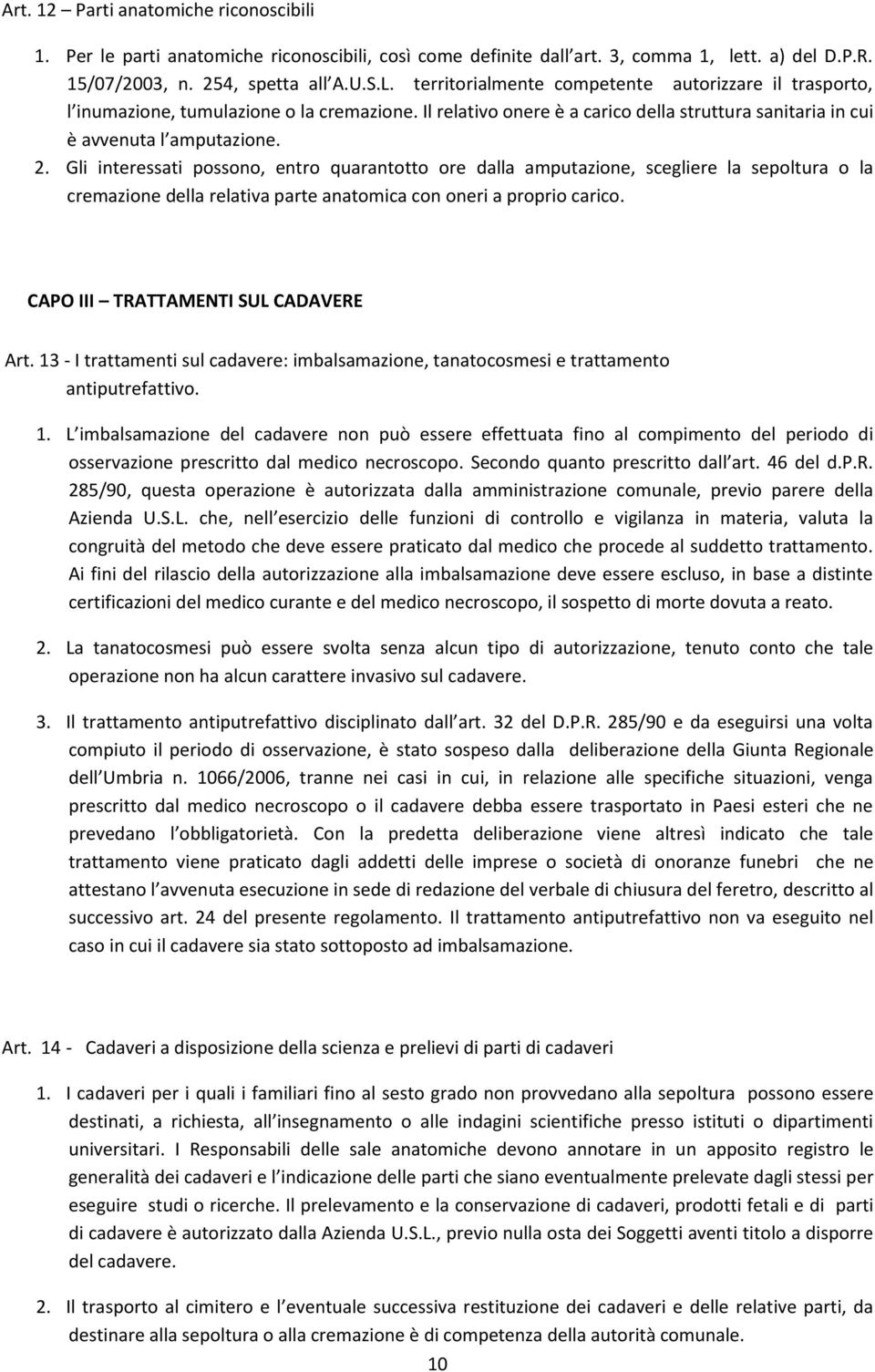 Gli interessati possono, entro quarantotto ore dalla amputazione, scegliere la sepoltura o la cremazione della relativa parte anatomica con oneri a proprio carico.