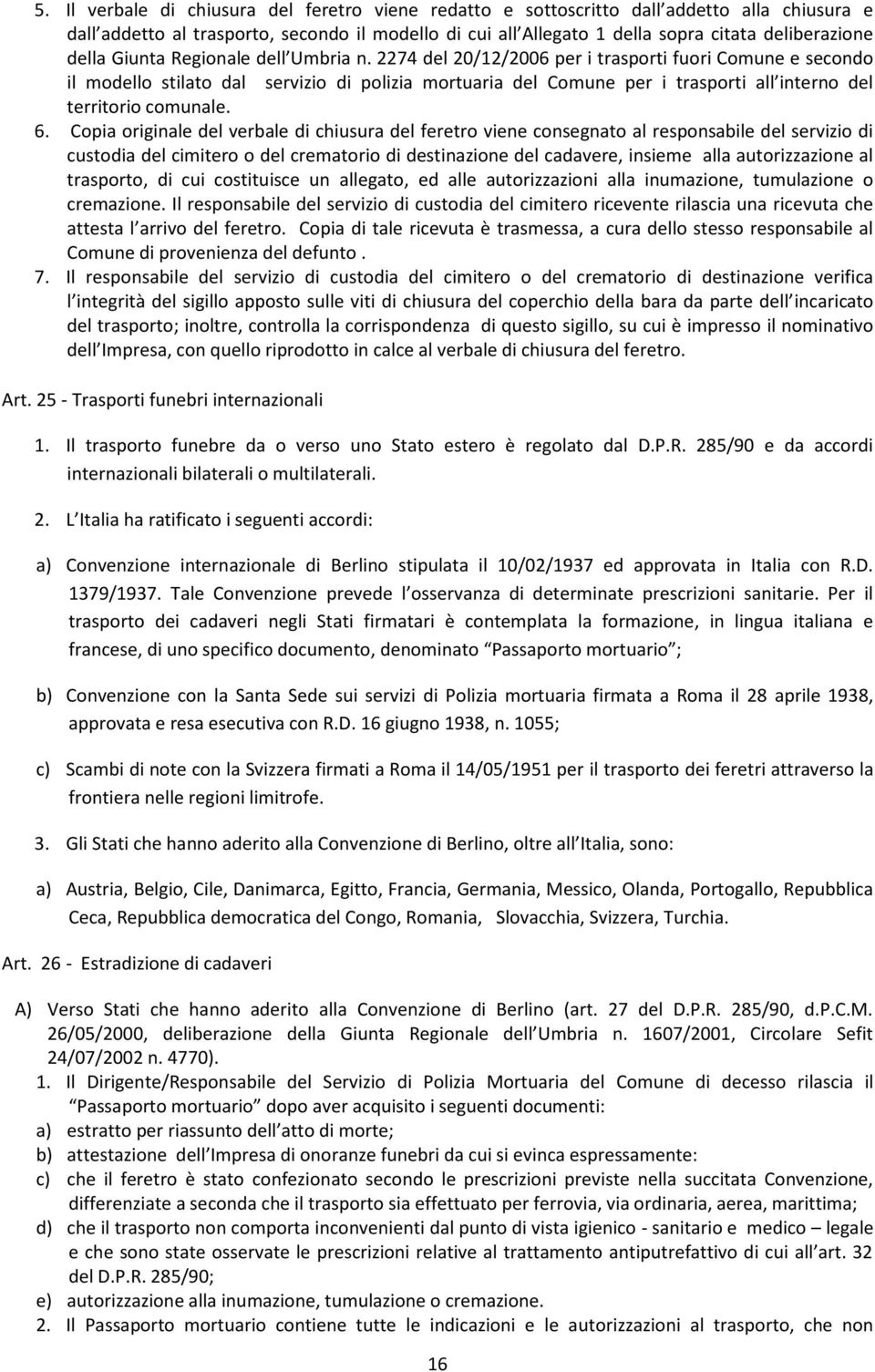 2274 del 20/12/2006 per i trasporti fuori Comune e secondo il modello stilato dal servizio di polizia mortuaria del Comune per i trasporti all interno del territorio comunale. 6.