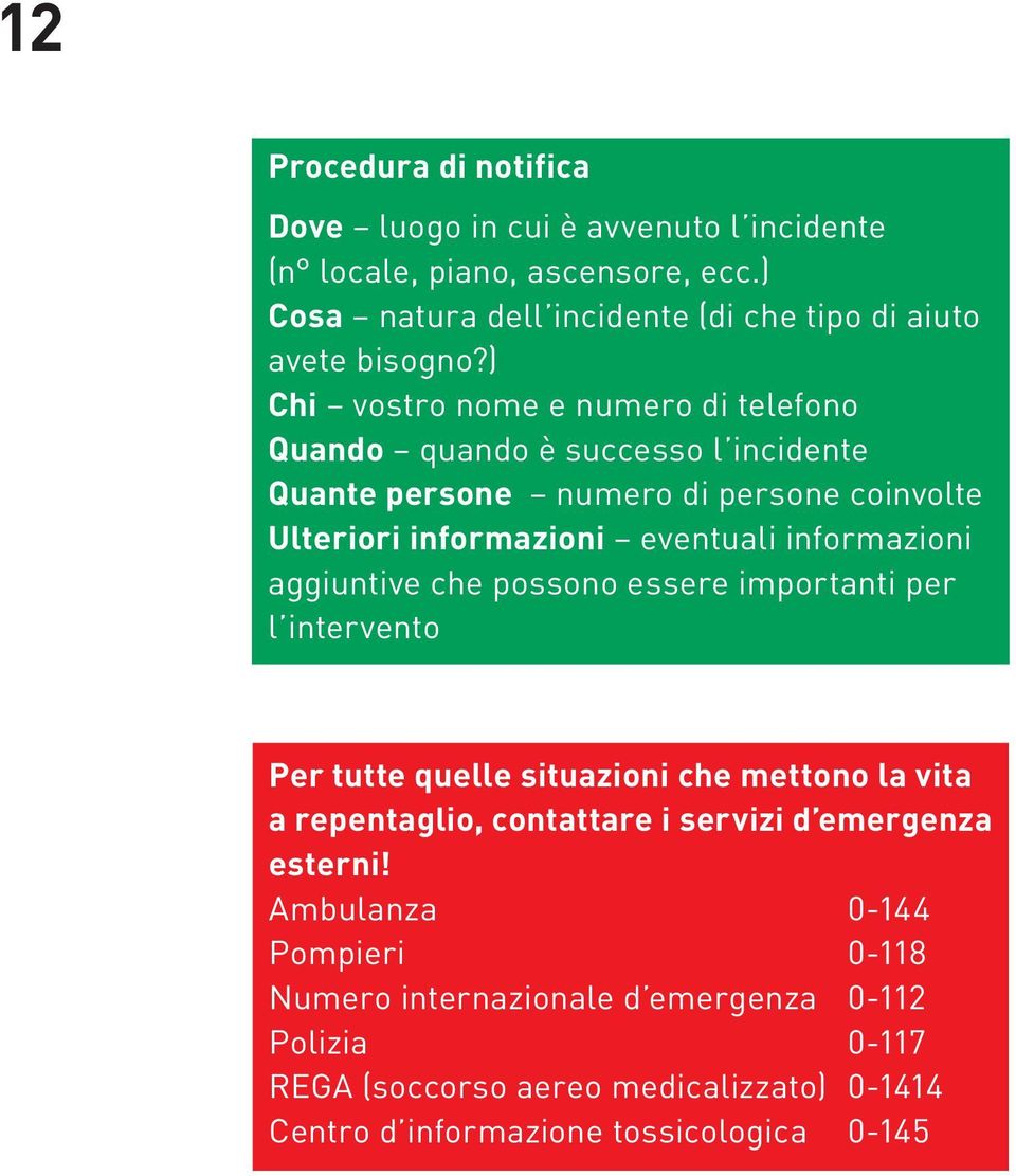 aggiuntive che possono essere importanti per l intervento Per tutte quelle situazioni che mettono la vita a repentaglio, contattare i servizi d emergenza esterni!