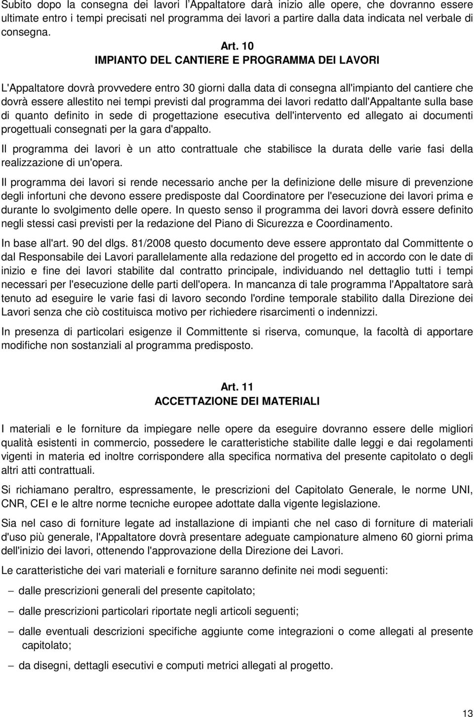 10 IMPIANTO DEL CANTIERE E PROGRAMMA DEI LAVORI L'Appaltatore dovrà provvedere entro 30 giorni dalla data di consegna all'impianto del cantiere che dovrà essere allestito nei tempi previsti dal