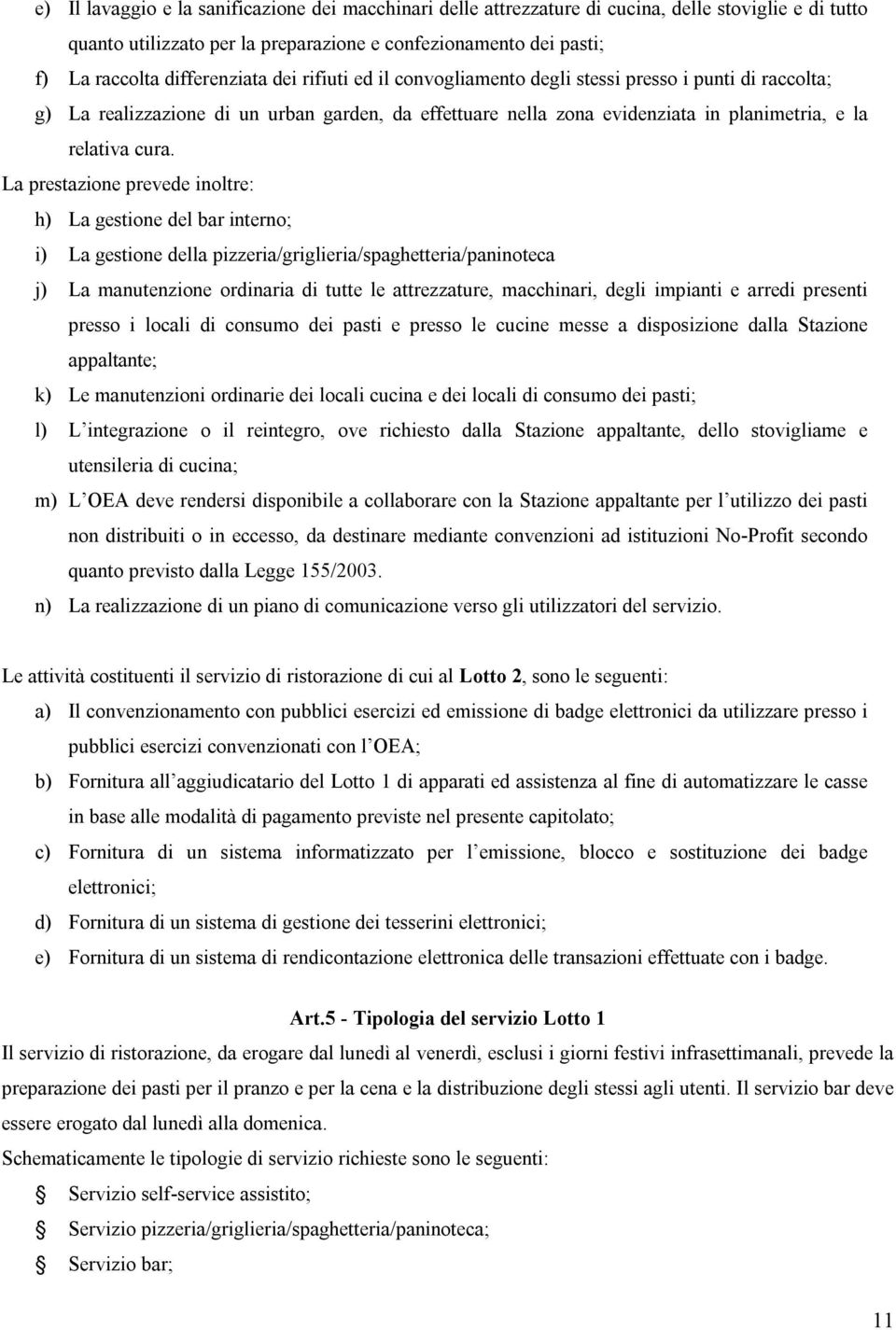 La prestazione prevede inoltre: h) La gestione del bar interno; i) La gestione della pizzeria/griglieria/spaghetteria/paninoteca j) La manutenzione ordinaria di tutte le attrezzature, macchinari,