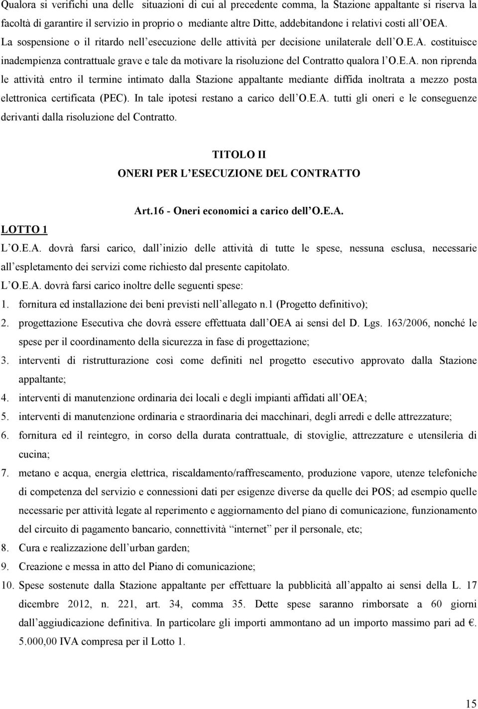 E.A. non riprenda le attività entro il termine intimato dalla Stazione appaltante mediante diffida inoltrata a mezzo posta elettronica certificata (PEC). In tale ipotesi restano a carico dell O.E.A. tutti gli oneri e le conseguenze derivanti dalla risoluzione del Contratto.