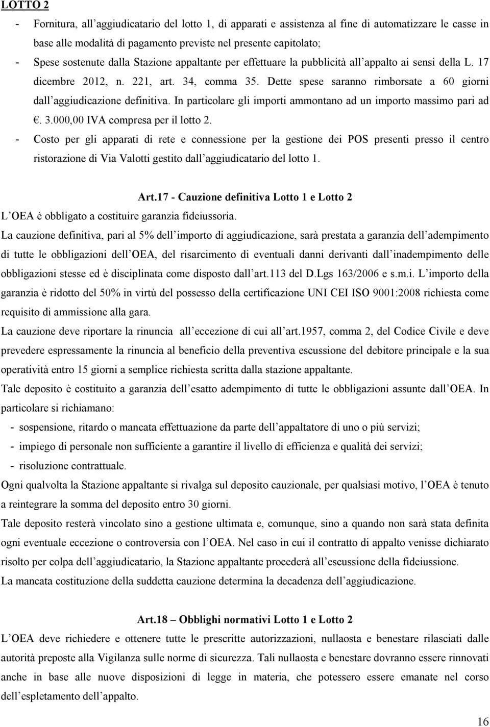 Dette spese saranno rimborsate a 60 giorni dall aggiudicazione definitiva. In particolare gli importi ammontano ad un importo massimo pari ad. 3.000,00 IVA compresa per il lotto 2.