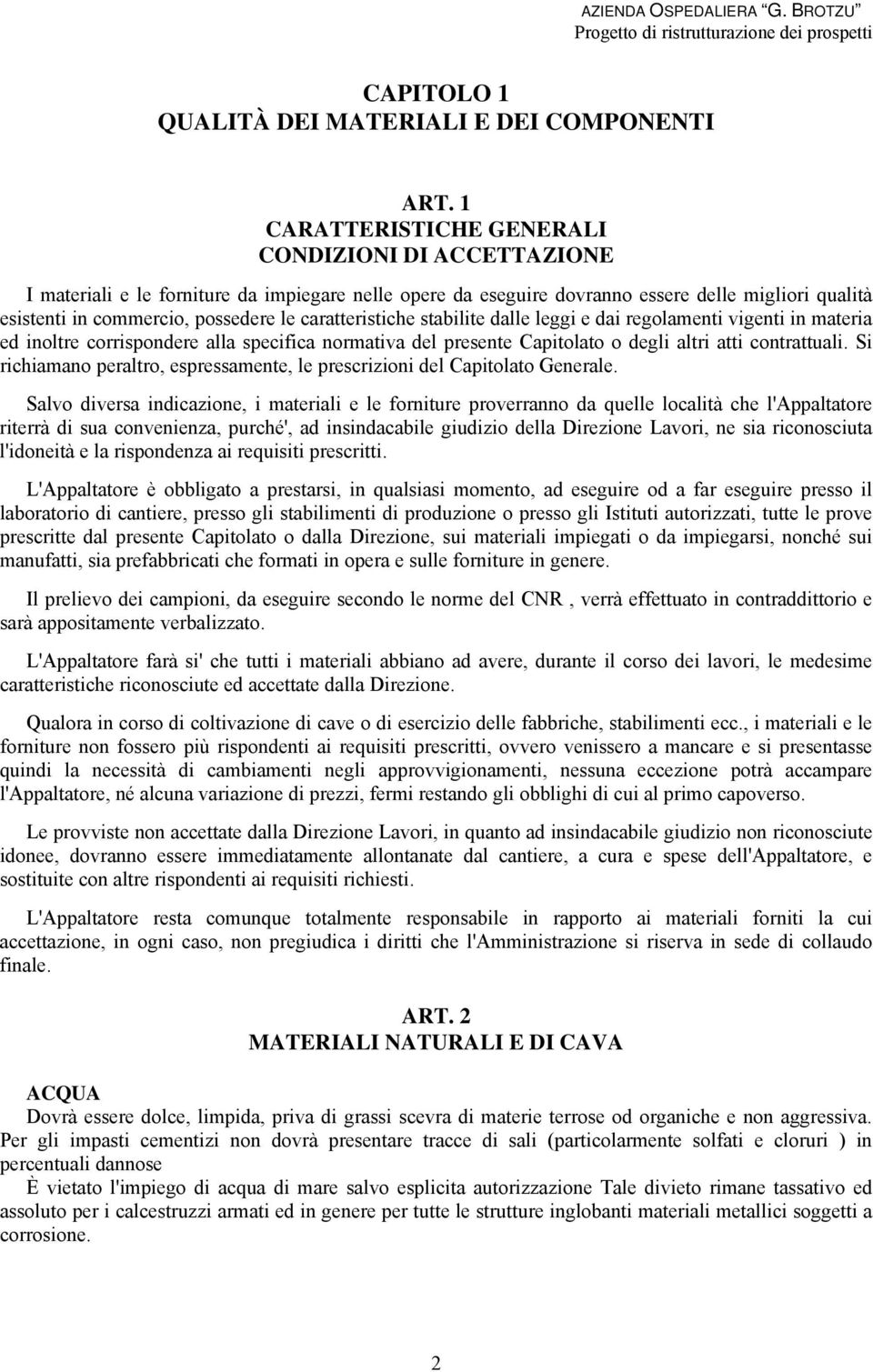 caratteristiche stabilite dalle leggi e dai regolamenti vigenti in materia ed inoltre corrispondere alla specifica normativa del presente Capitolato o degli altri atti contrattuali.