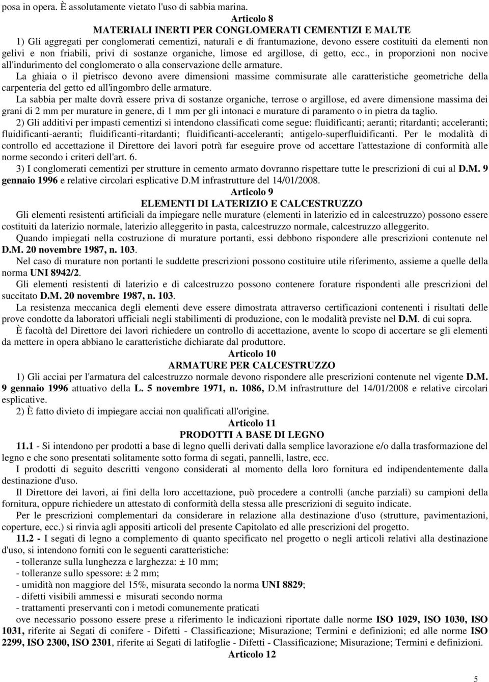 friabili, privi di sostanze organiche, limose ed argillose, di getto, ecc., in proporzioni non nocive all'indurimento del conglomerato o alla conservazione delle armature.