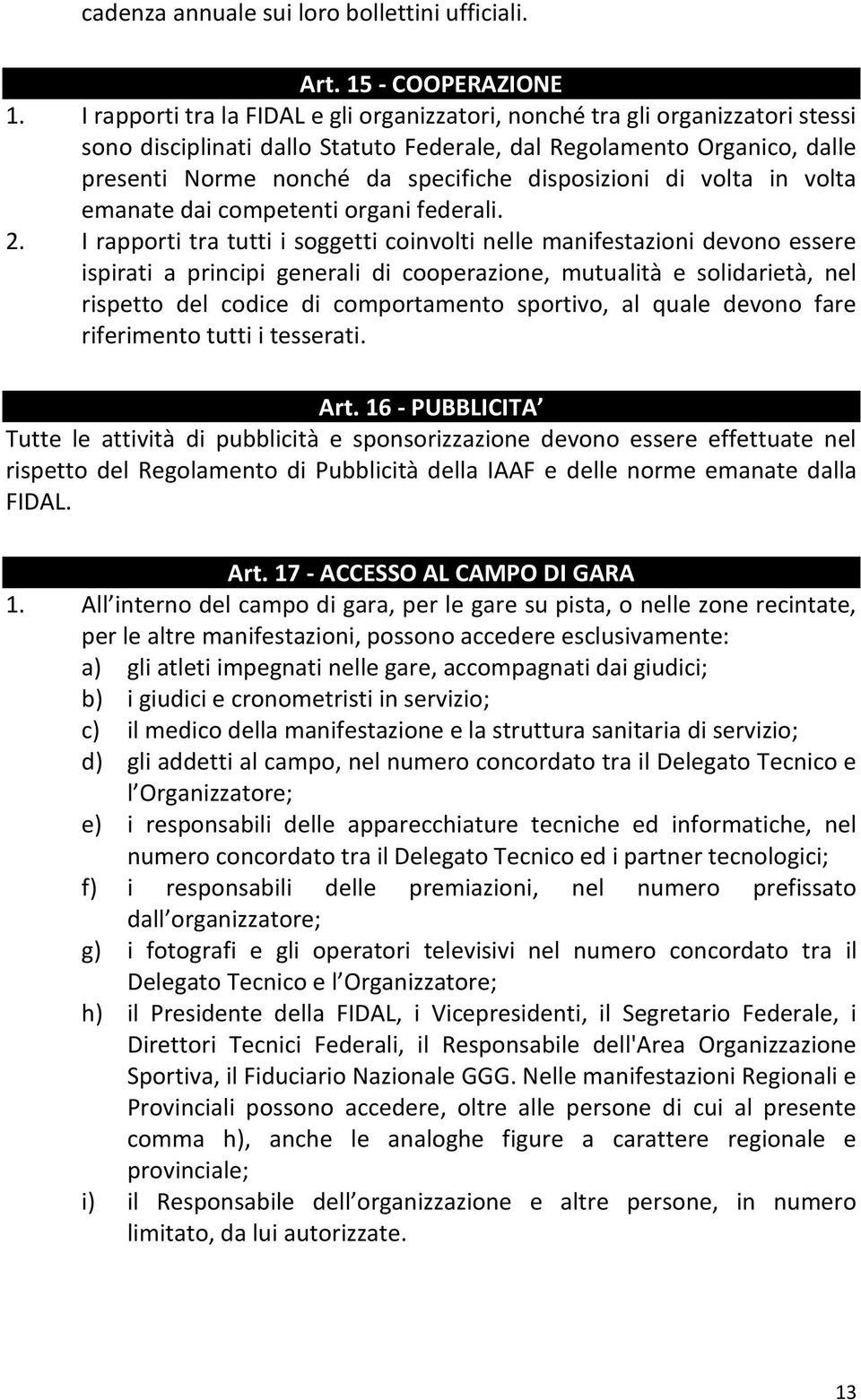 disposizioni di volta in volta emanate dai competenti organi federali. 2.