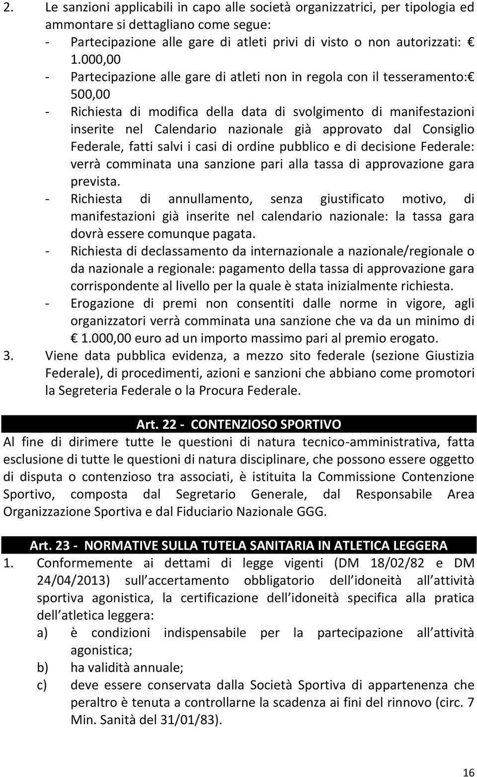 approvato dal Consiglio Federale, fatti salvi i casi di ordine pubblico e di decisione Federale: verrà comminata una sanzione pari alla tassa di approvazione gara prevista.