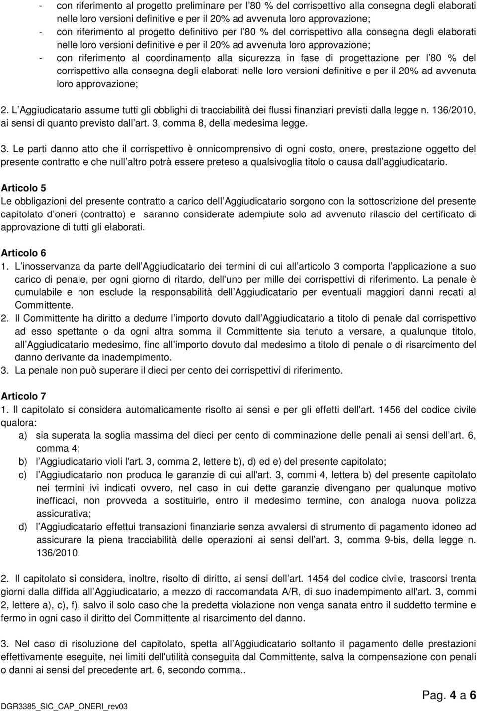 sicurezza in fase di progettazione per l 80 % del corrispettivo alla consegna degli elaborati nelle loro versioni definitive e per il 20% ad avvenuta loro approvazione; 2.