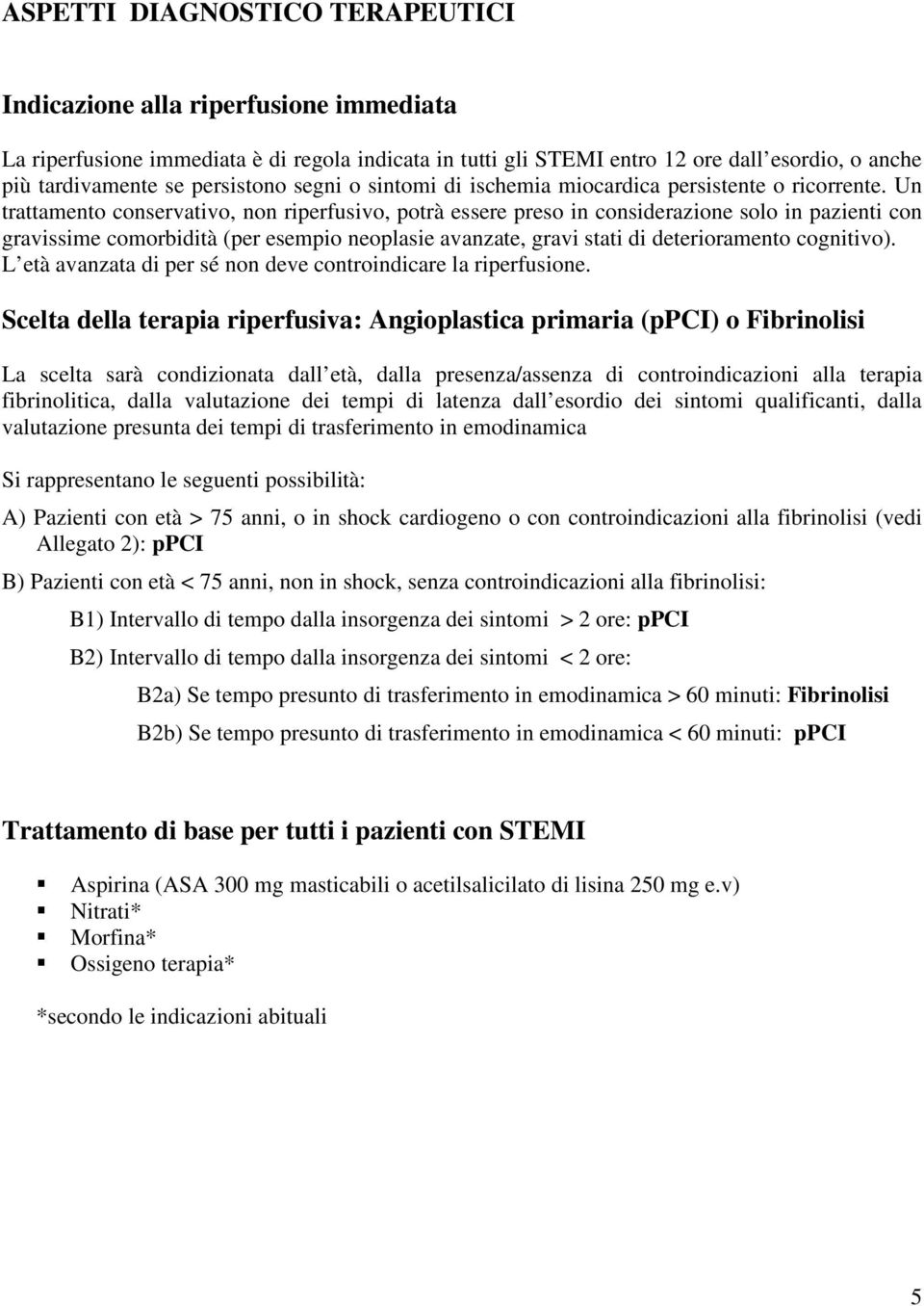 Un trattamento conservativo, non riperfusivo, potrà essere preso in considerazione solo in pazienti con gravissime comorbidità (per esempio neoplasie avanzate, gravi stati di deterioramento