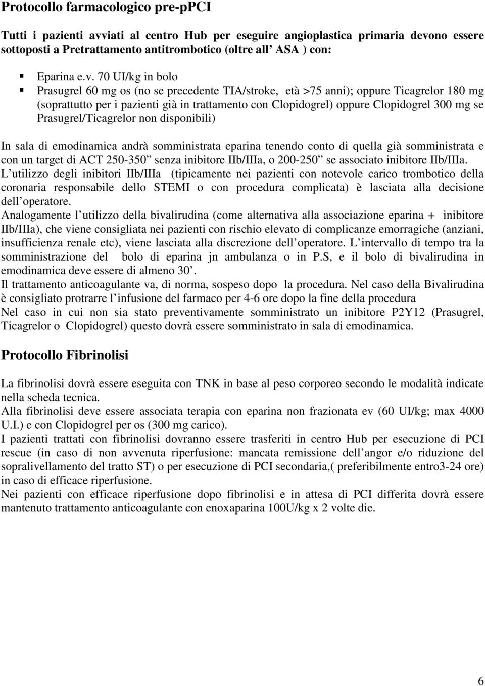 no essere sottoposti a Pretrattamento antitrombotico (oltre all ASA ) con: Eparina e.v.