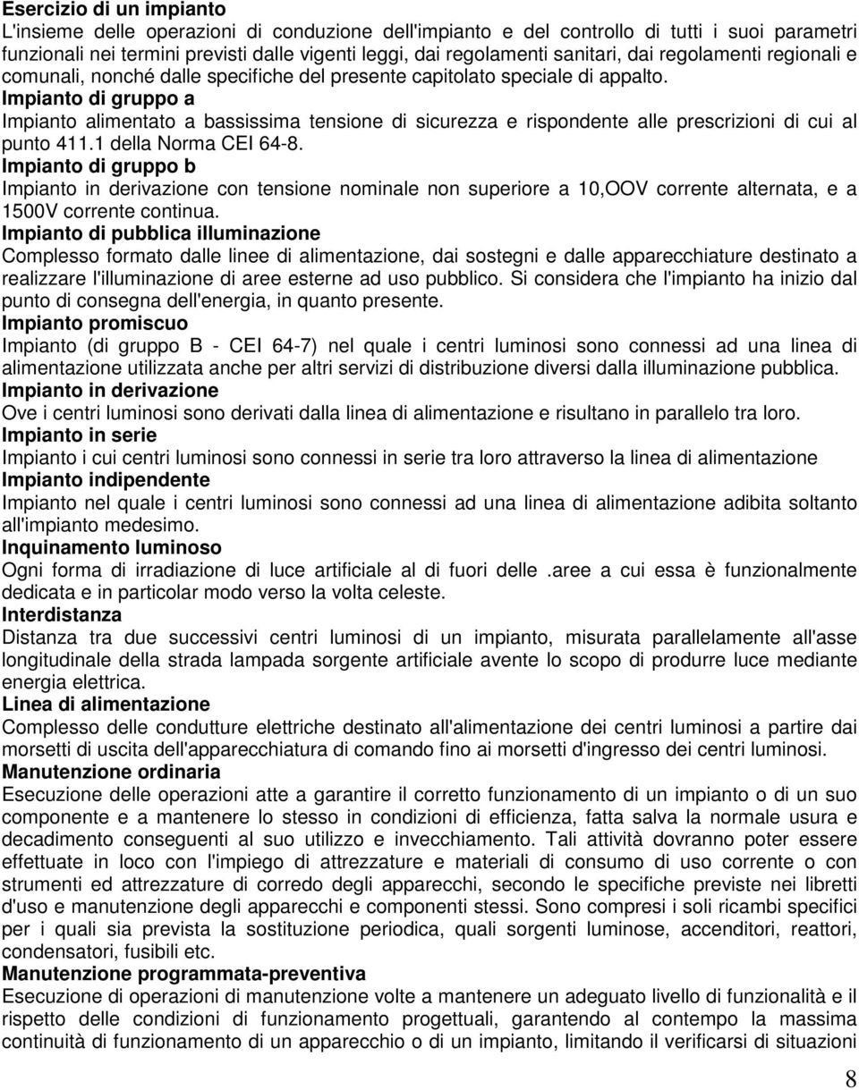 Impianto di gruppo a Impianto alimentato a bassissima tensione di sicurezza e rispondente alle prescrizioni di cui al punto 411.1 della Norma CEI 64-8.