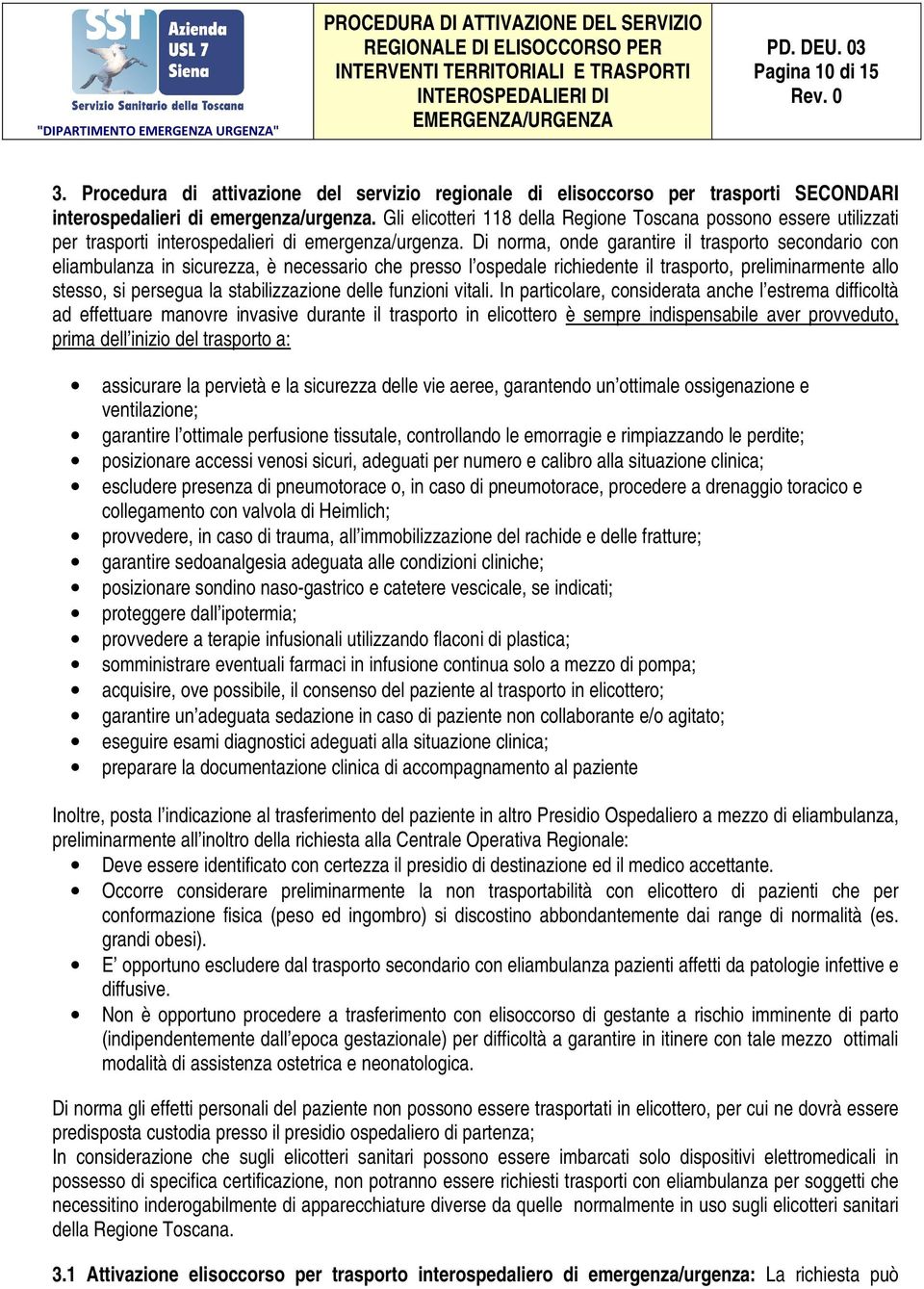 Di norma, onde garantire il trasporto secondario con eliambulanza in sicurezza, è necessario che presso l ospedale richiedente il trasporto, preliminarmente allo stesso, si persegua la