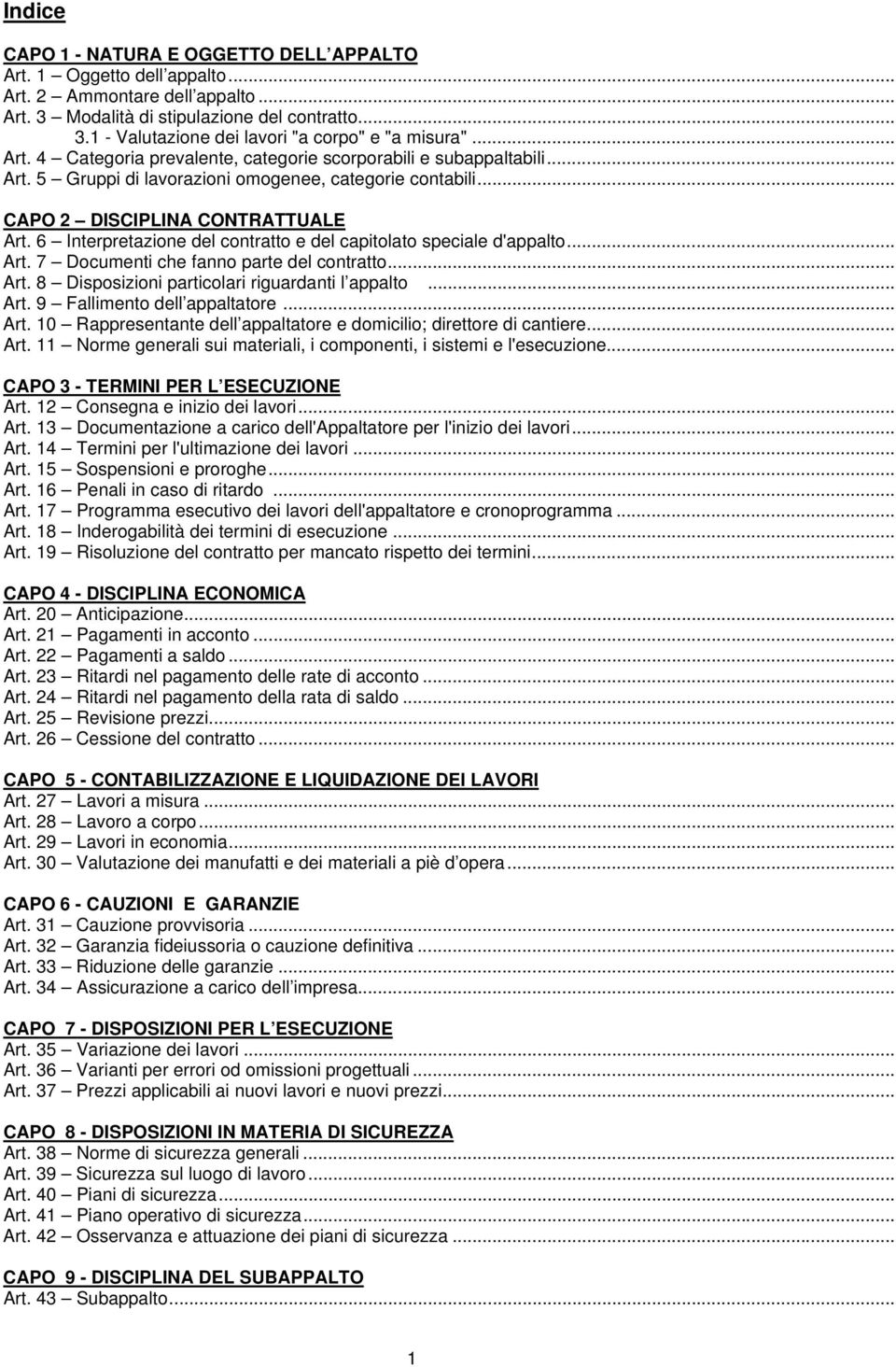 6 Interpretazione del contratto e del capitolato speciale d'appalto... Art. 7 Documenti che fanno parte del contratto... Art. 8 Disposizioni particolari riguardanti l appalto... Art. 9 Fallimento dell appaltatore.