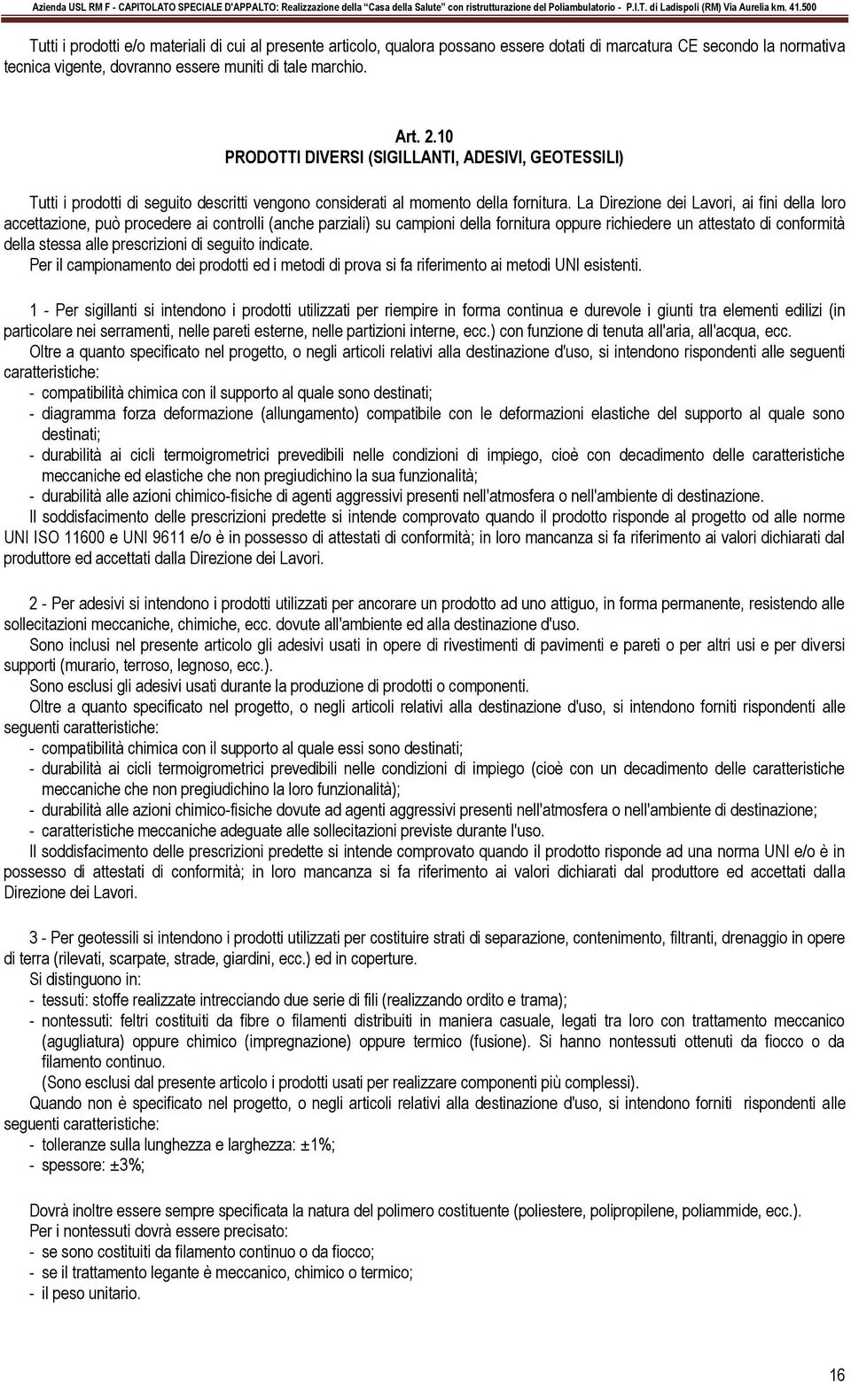 La Direzione dei Lavori, ai fini della loro accettazione, può procedere ai controlli (anche parziali) su campioni della fornitura oppure richiedere un attestato di conformità della stessa alle