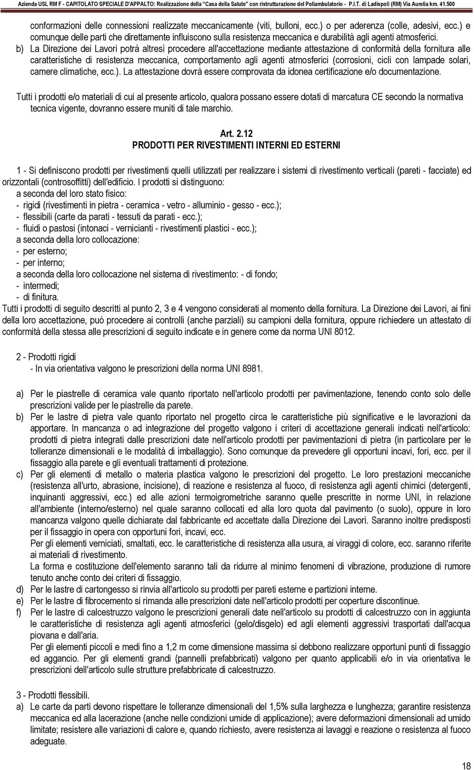 b) La Direzione dei Lavori potrà altresì procedere all'accettazione mediante attestazione di conformità della fornitura alle caratteristiche di resistenza meccanica, comportamento agli agenti