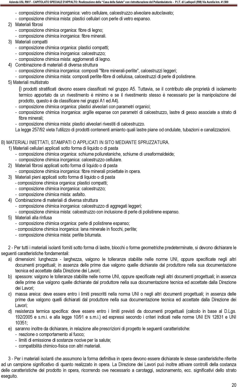 3) Materiali compatti - composizione chimica organica: plastici compatti; - composizione chimica inorganica: calcestruzzo; - composizione chimica mista: agglomerati di legno.